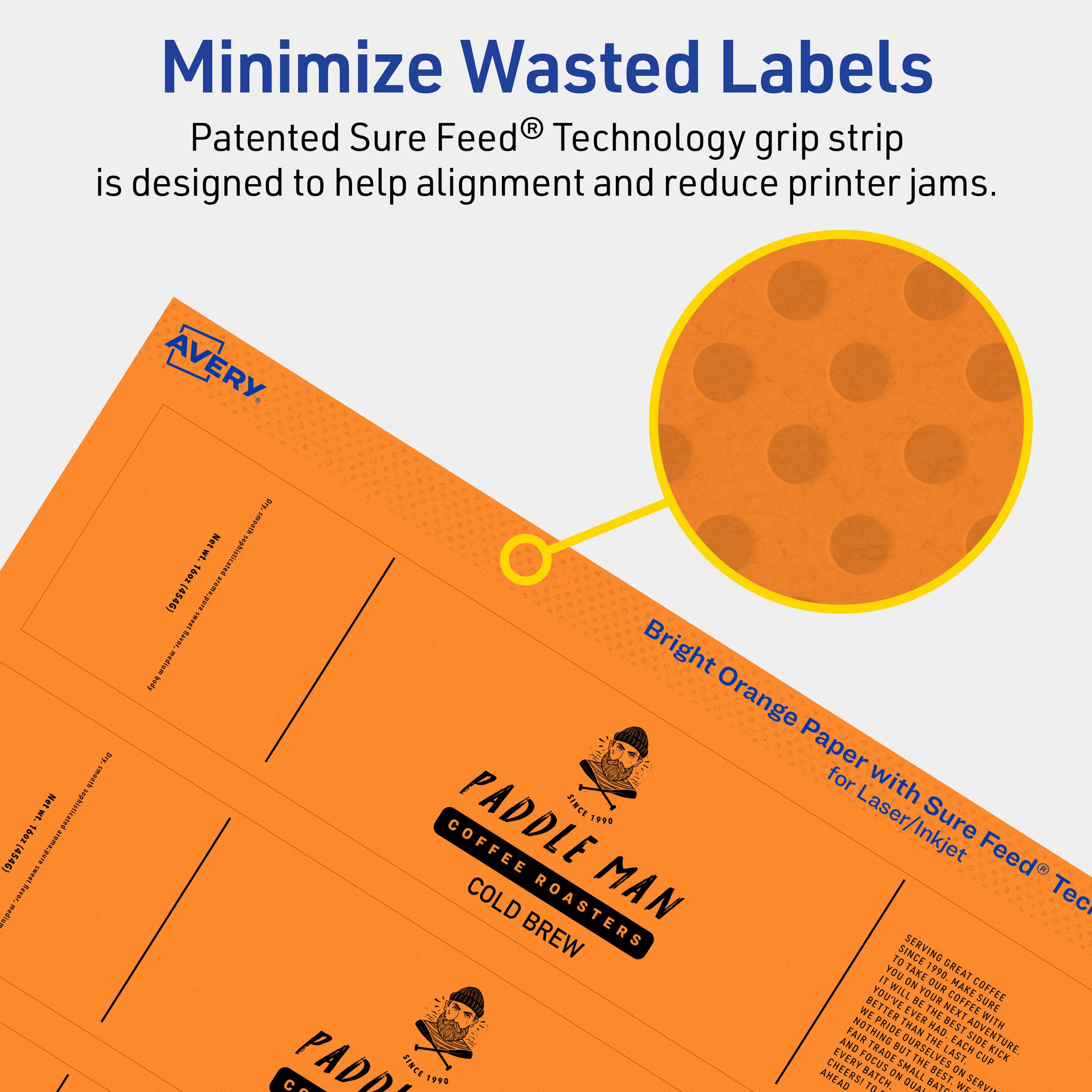Minimize Wasted Labels

Patented Sure Feed® Technology grip strip is designed to help alignment and reduce printer jams.

AVERY

Bright Orange Paper with Sure Feed® Technology for Laser/Inkjet

PADDLE MAN
COFFEE ROASTERS
COLD BREW

Serving Great Coffee Since 1990

We take pride in every cup we serve. Our focus is on making the best coffee possible. Nothing is more important to us than the quality of our coffee. We use only the finest beans and the best ingredients to create a cup that is both delicious and satisfying. Our coffee is roasted in small batches to ensure the perfect flavor and aroma. We are committed to serving the best coffee in the world. Thank you for choosing Paddle Man Coffee Roasters.