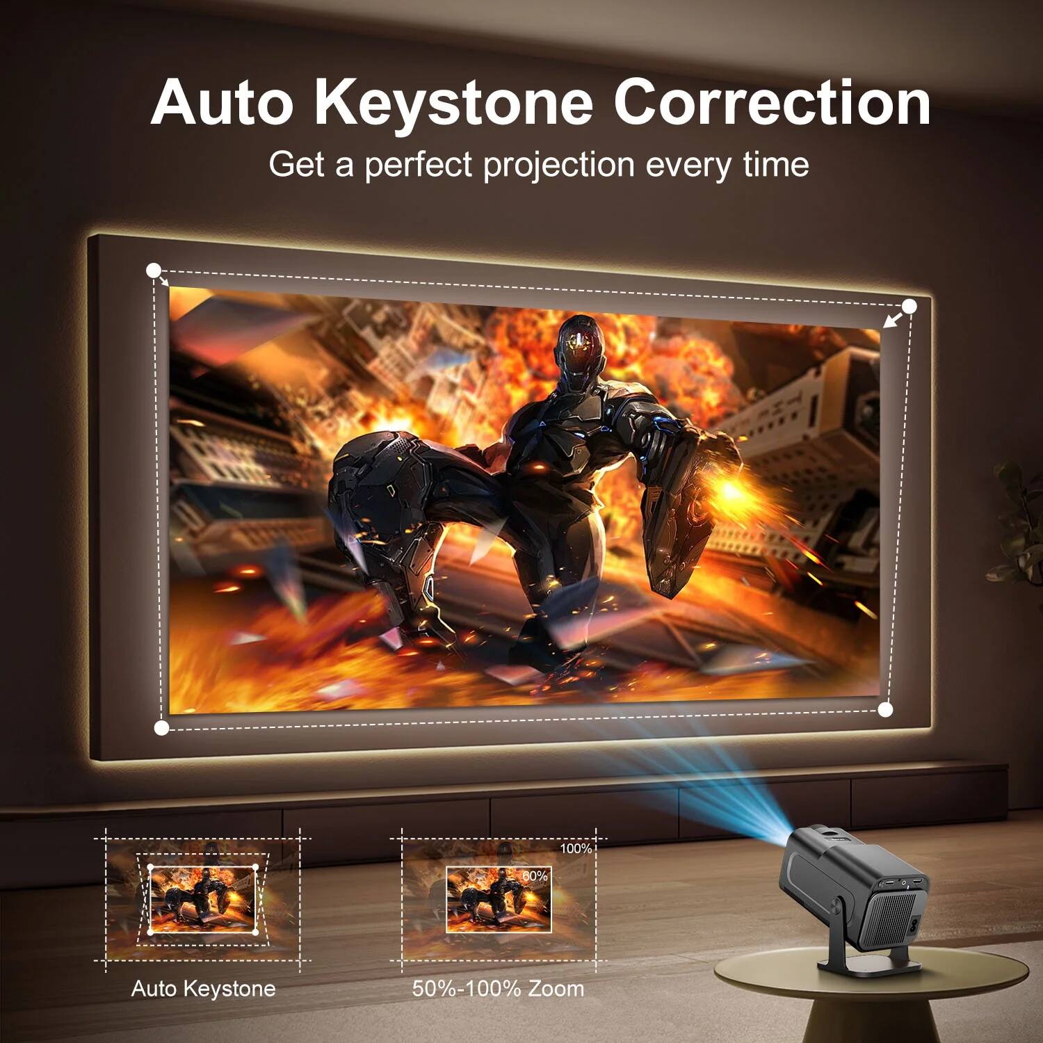Auto Keystone Correction  
Get a perfect projection every time  

Auto Keystone  
50%-100% Zoom