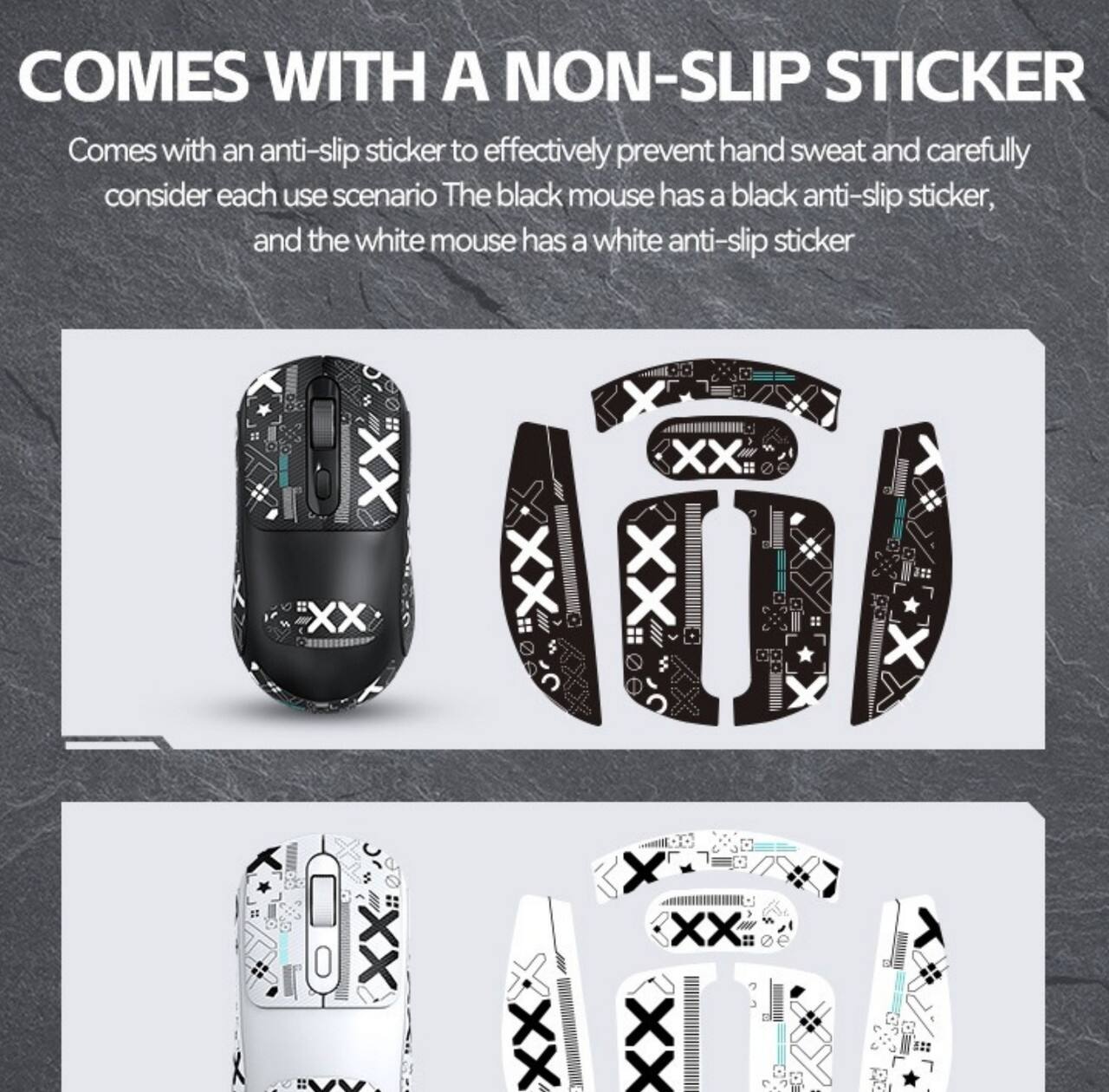 COMES WITH A NON-SLIP STICKER

Comes with an anti-slip sticker to effectively prevent hand sweat and carefully consider each use scenario. The black mouse has a black anti-slip sticker, and the white mouse has a white anti-slip sticker.