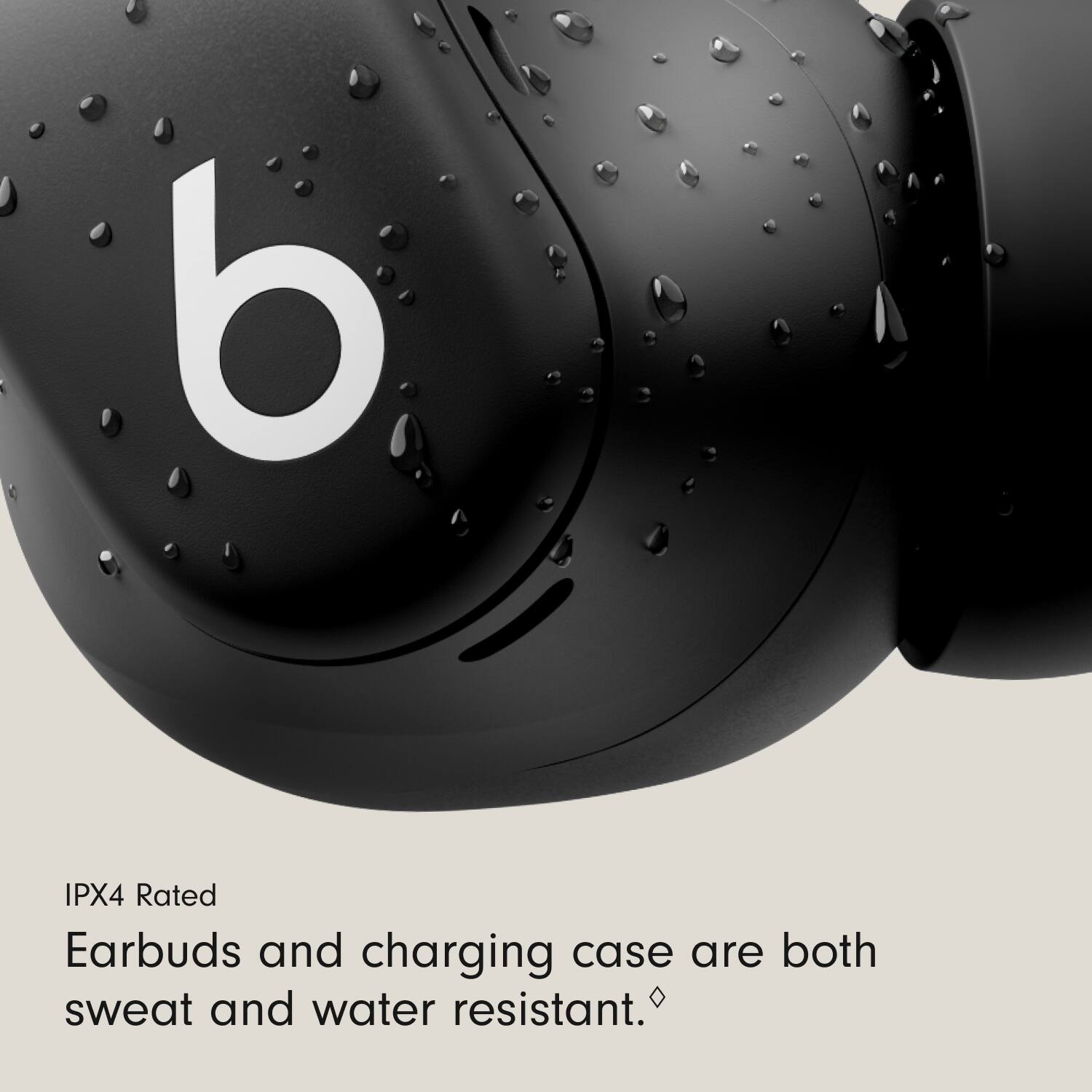 IPX4 Rated  
Earbuds and charging case are both sweat and water resistant.