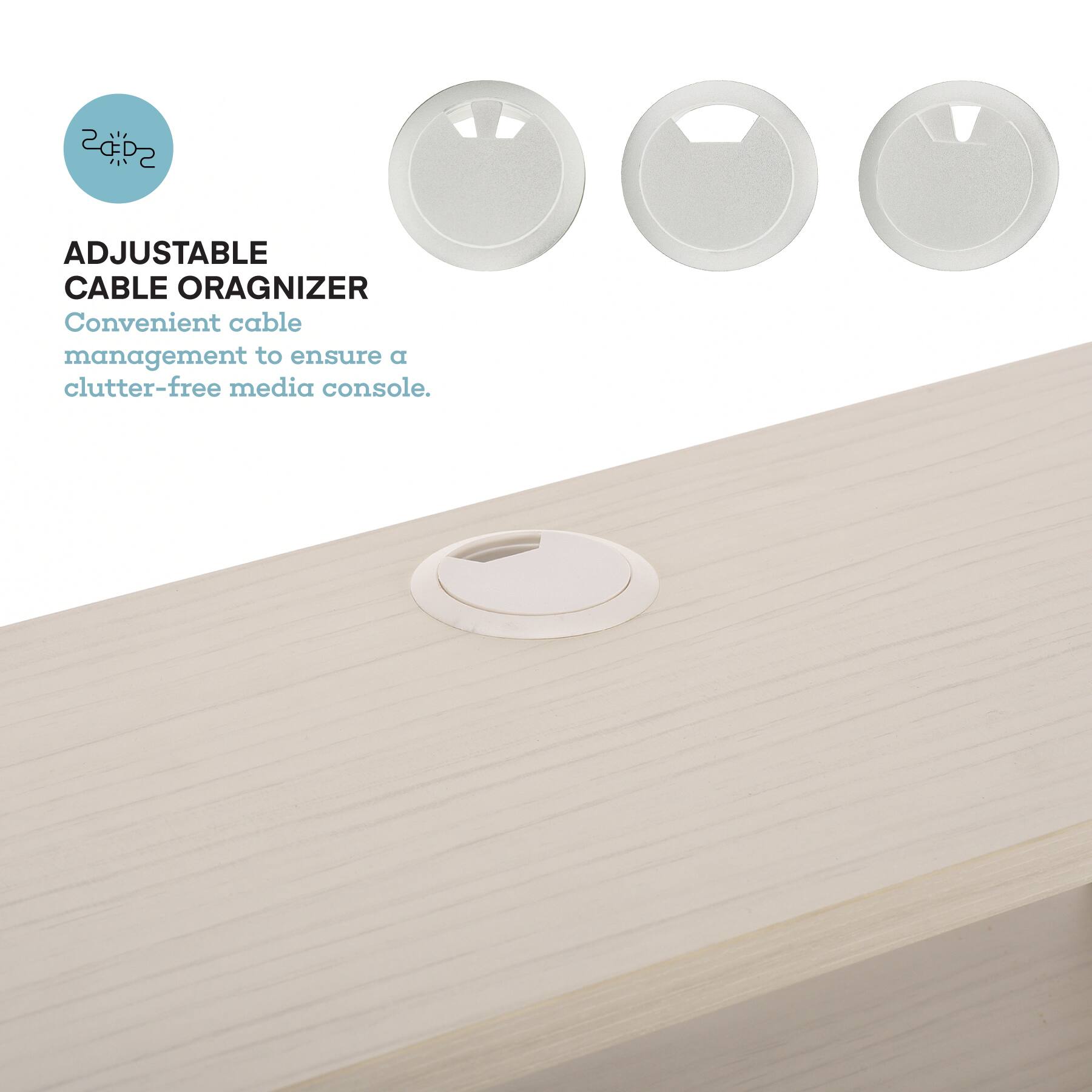 ADJUSTABLE CABLE ORAGNIZER Convenient cable management to ensure a clutter-free media console.