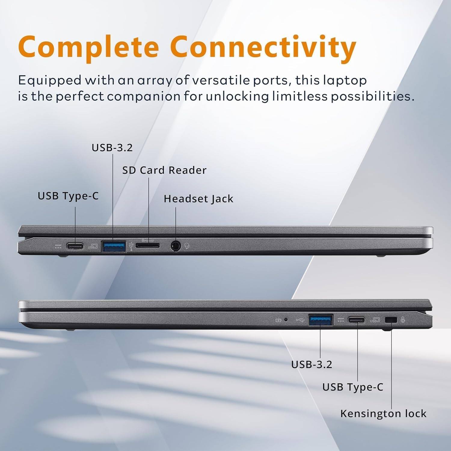 Complete Connectivity  
Equipped with an array of versatile ports, this laptop is the perfect companion for unlocking limitless possibilities.  

- USB-3.2  
- SD Card Reader  
- Headset Jack  
- USB Type-C  
- USB-3.2  
- USB Type-C  
- Kensington lock