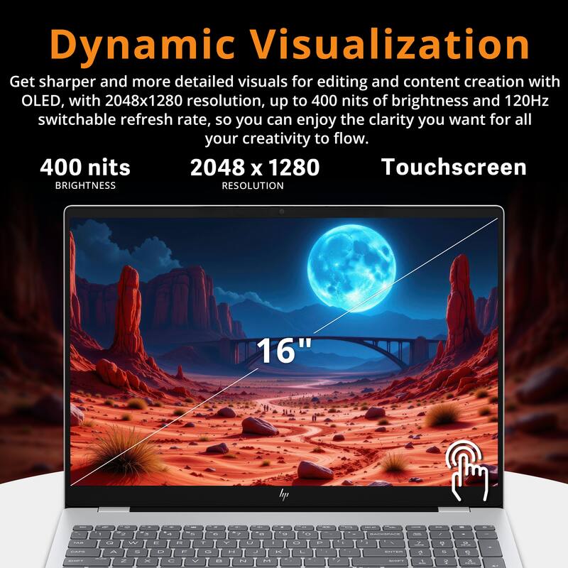 Dynamic Visualization

Get sharper and more detailed visuals for editing and content creation with OLED, with 2048x1280 resolution, up to 400 nits of brightness and 120Hz switchable refresh rate, so you can enjoy the clarity you want for all your creativity to flow.

400 nits  
BRIGHTNESS

2048 x 1280  
RESOLUTION

16"  
Touchscreen