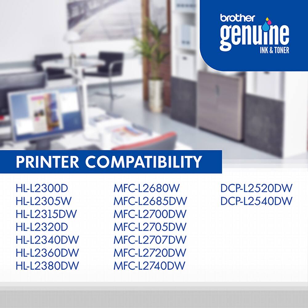 brother genuine INK & TONER

PRINTER COMPATIBILITY

HL-L2300D
HL-L2305W
HL-L2315DW
HL-L2320D
HL-L2340DW
HL-L2360DW
HL-L2380DW

MFC-L2680W
MFC-L2685DW
MFC-L2700DW
MFC-L2705DW
MFC-L2707DW
MFC-L2720DW
MFC-L2740DW

DCP-L2520DW
DCP-L2540DW
