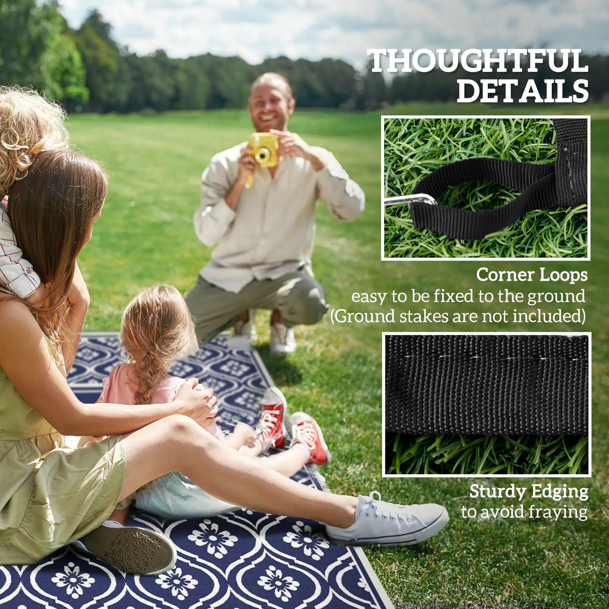 THOUGHTFUL DETAILS
Corner Loops easy to be fixed to the ground (Ground stakes are not included)
Sturdy Edging to avoid fraying