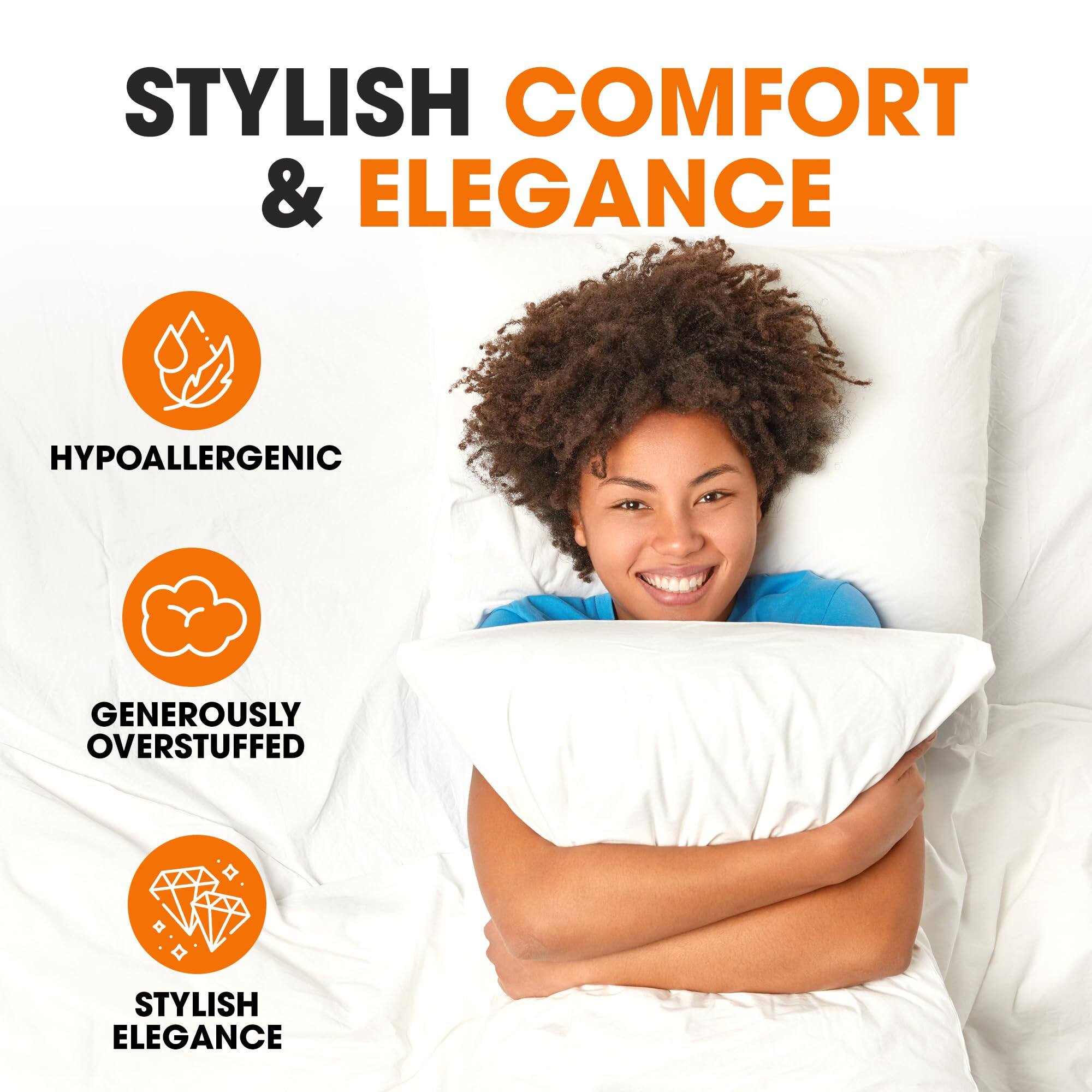 STYLISH COMFORT & ELEGANCE

HYPOALLERGENIC

GENEROUSLY OVERSTUFFED

STYLISH ELEGANCE