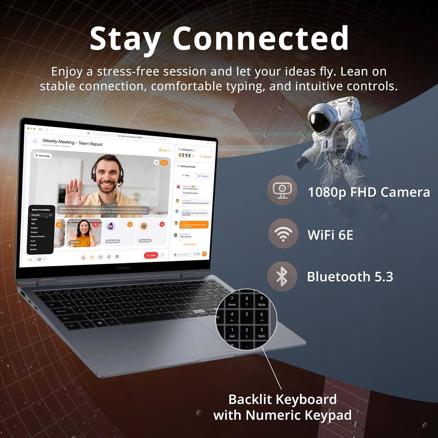 Stay Connected

Enjoy a stress-free session and let your ideas fly. Lean on stable connection, comfortable typing, and intuitive controls.

- 1080p FHD Camera
- WiFi 6E
- Bluetooth 5.3
- Backlit Keyboard with Numeric Keypad