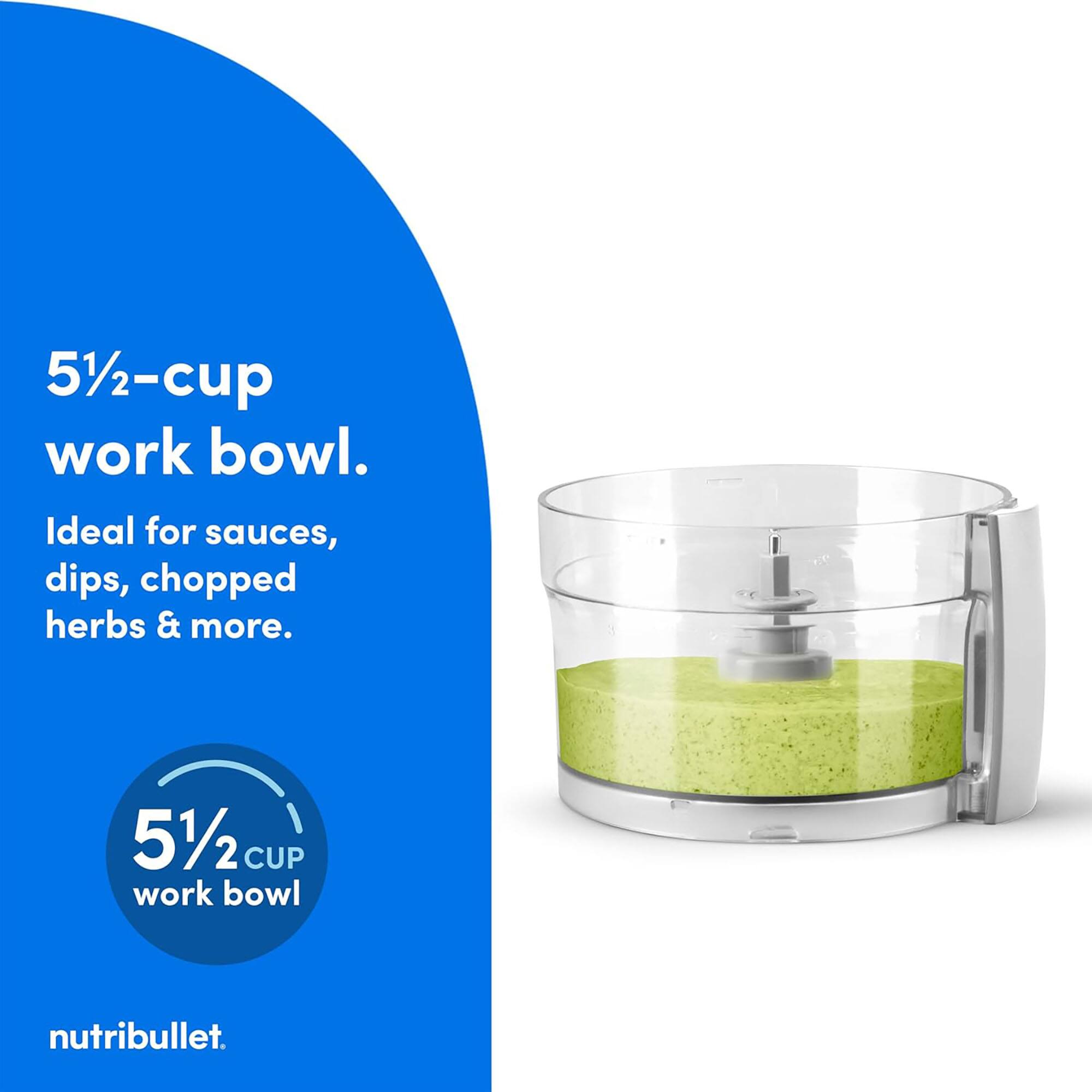 51/2-cup work bowl. Ideal for sauces, dips, chopped herbs & more. 51/2 CUP work bowl nutribullet.