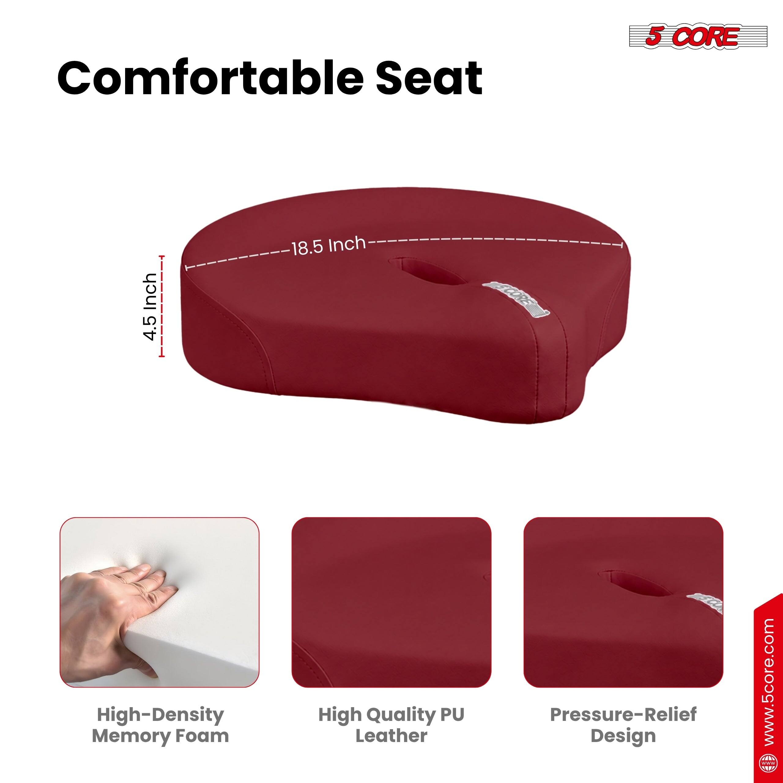 Comfortable Seat

5 CORE

4.5 Inch

18.5 Inch

High-Density Memory Foam

High Quality PU Leather

Pressure-Relief Design

www.5core.com