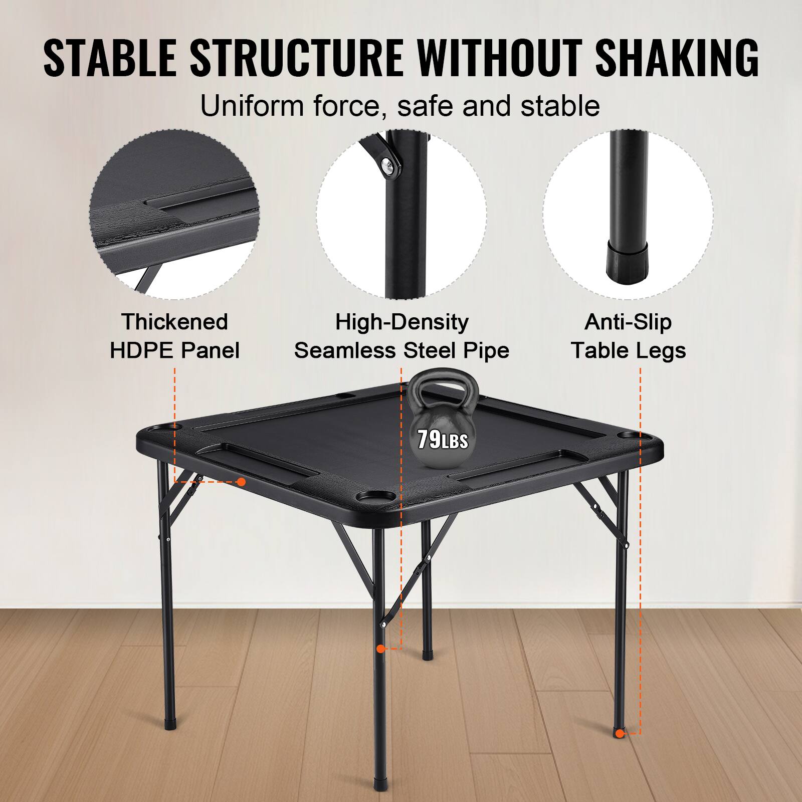 STABLE STRUCTURE WITHOUT SHAKING
Uniform force, safe and stable
Thickened HDPE Panel
High-Density Seamless Steel Pipe
Anti-Slip Table Legs
79LBS