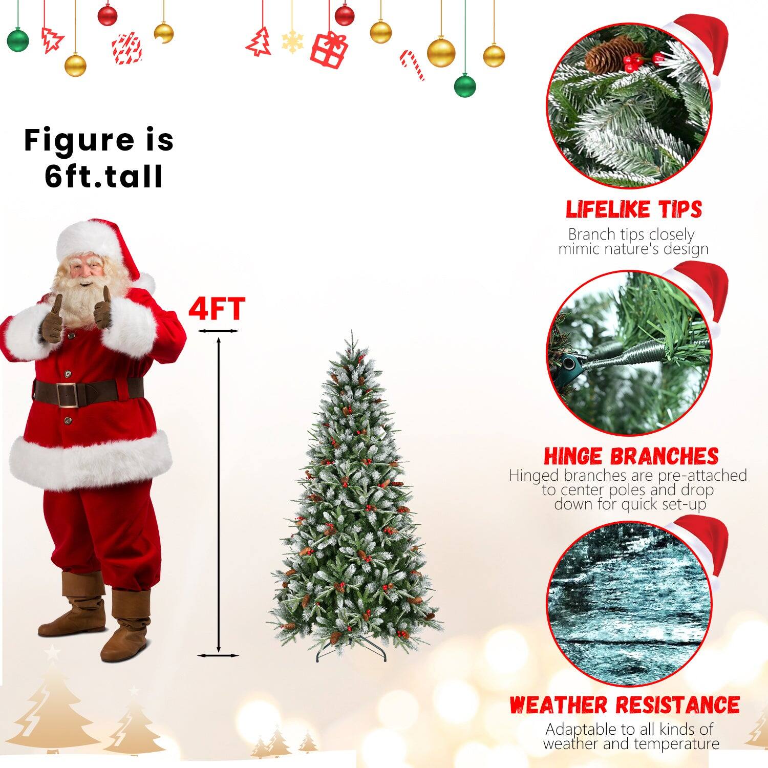 Figure is 6ft. tall

4FT

LIFELIKE TIPS
Branch tips closely mimic nature's design

HINGE BRANCHES
Hinged branches are pre-attached to center poles and drop down for quick set-up

WEATHER RESISTANCE
Adaptable to all kinds of weather and temperature