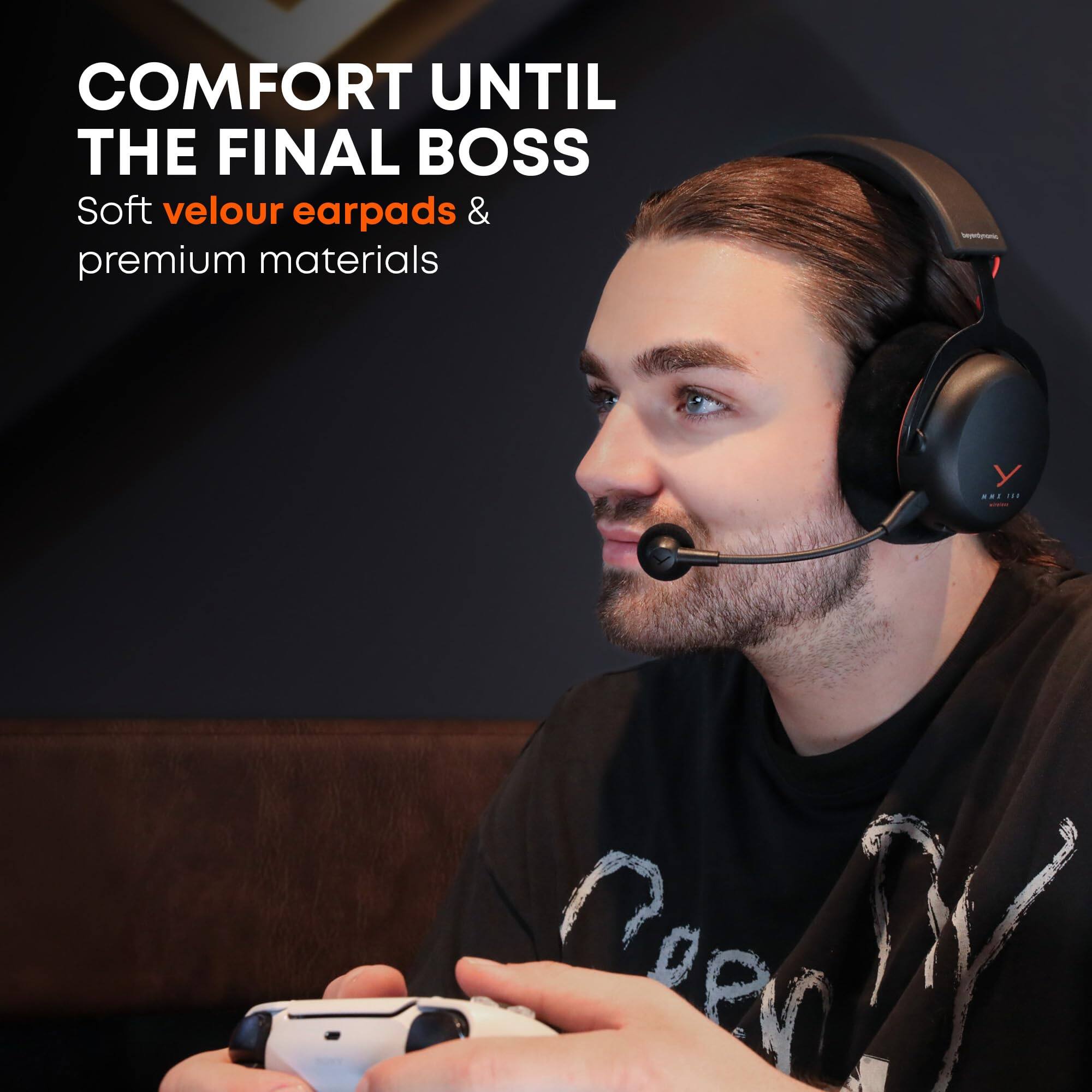COMFORT UNTIL THE FINAL BOSS  
Soft velour earpads & premium materials