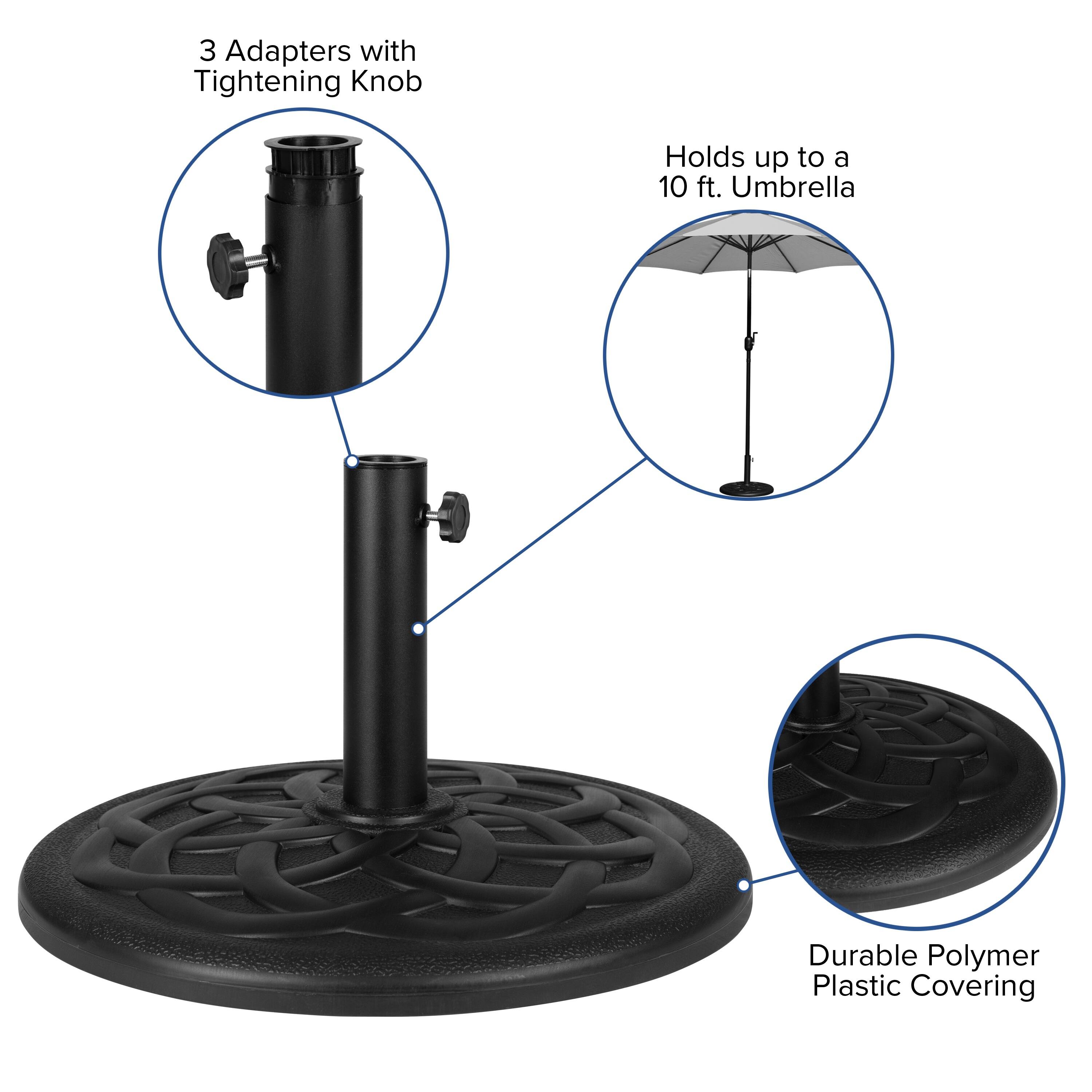 3 Adapters with Tightening Knob  
Holds up to a 10 ft. Umbrella  
Durable Polymer Plastic Covering