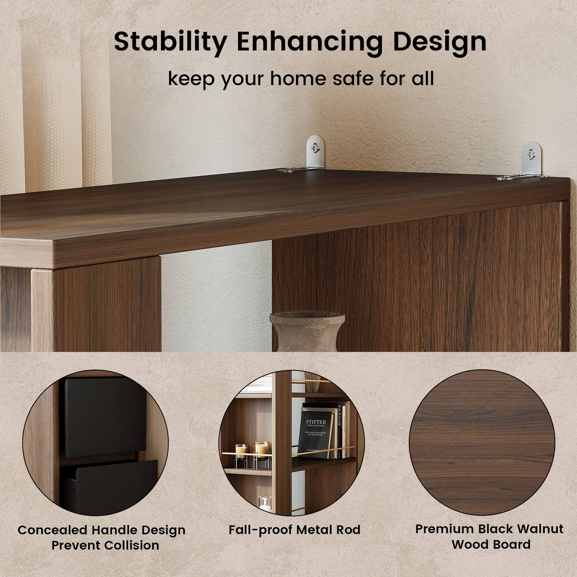 Stability Enhancing Design  
keep your home safe for all

STIFTER

Concealed Handle Design  
Prevent Collision

Fall-proof Metal Rod

Premium Black Walnut Wood Board