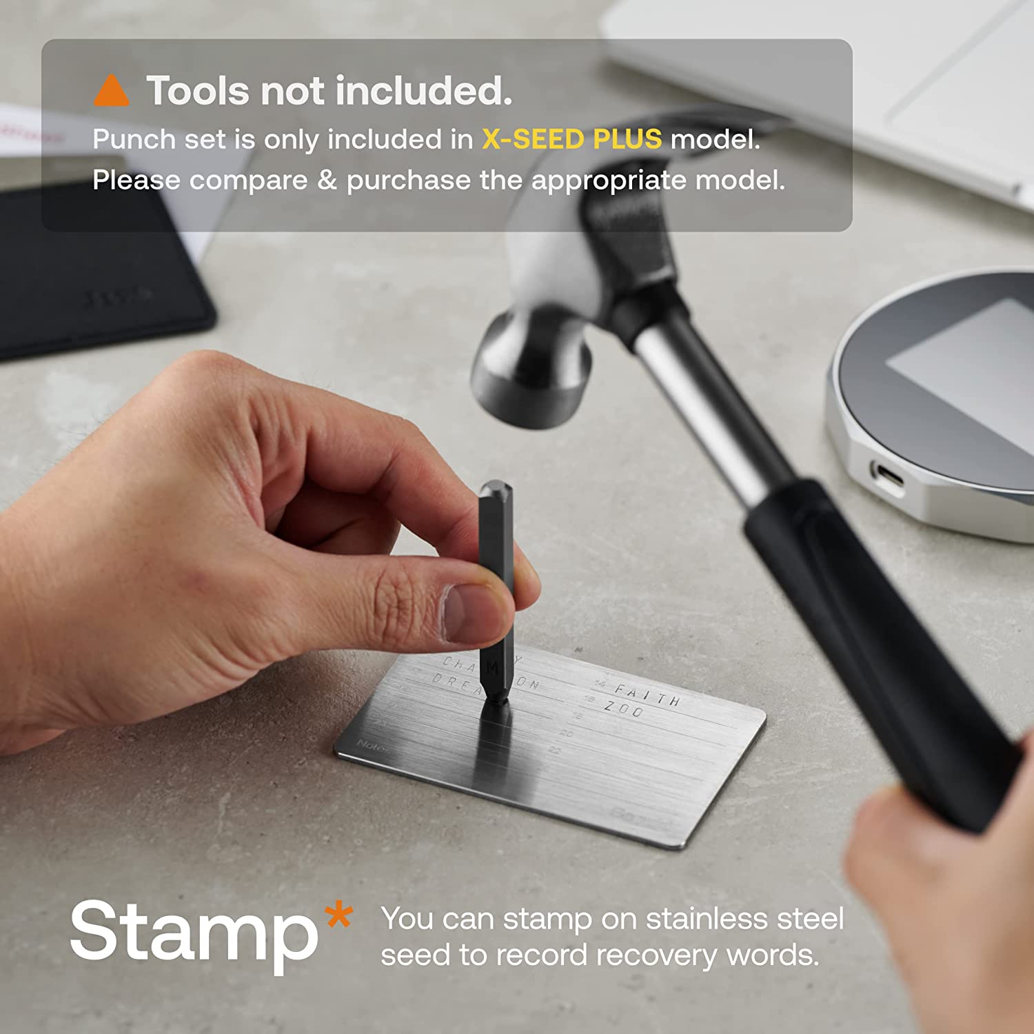 Tools not included.  
Punch set is only included in X-SEED PLUS model.  
Please compare & purchase the appropriate model.  

Stamp*  
You can stamp on stainless steel seed to record recovery words.