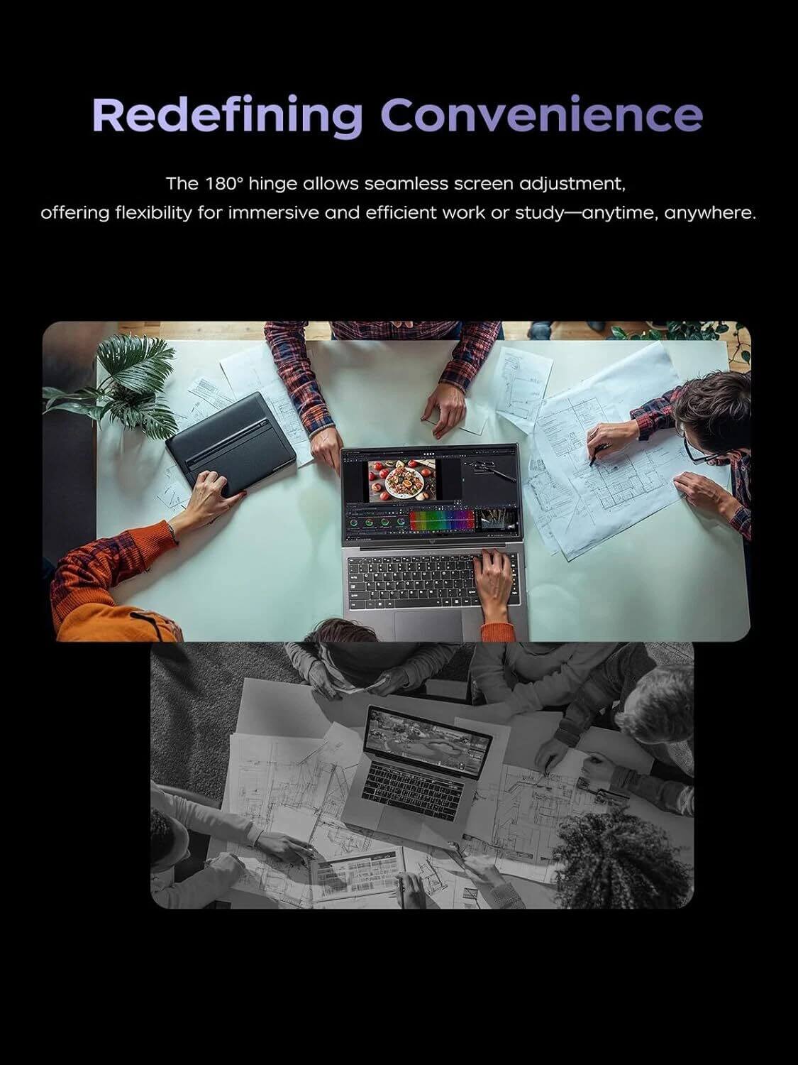 Redefining Convenience

The 180° hinge allows seamless screen adjustment, offering flexibility for immersive and efficient work or study—anytime, anywhere.