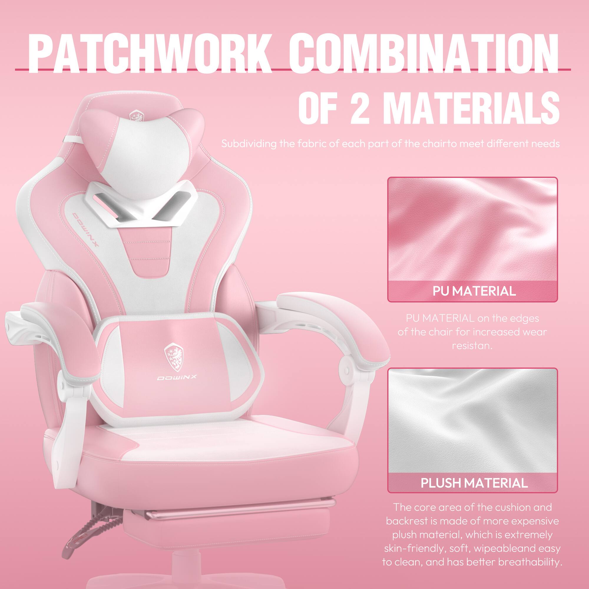 **PATCHWORK COMBINATION OF 2 MATERIALS**

Subdividing the fabric of each part of the chair to meet different needs

- **PU MATERIAL**  
  PU MATERIAL on the edges of the chair for increased wear resistance.

- **PLUSH MATERIAL**  
  The core area of the cushion and backrest is made of more expensive plush material, which is extremely skin-friendly, soft, wipeable, and easy to clean, and has better breathability.