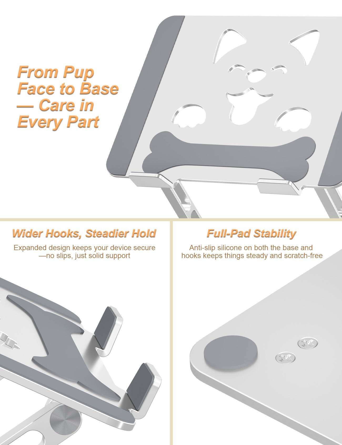 From Pup Face to Base — Care in Every Part

Wider Hooks, Steadier Hold
Expanded design keeps your device secure — no slips, just solid support

Full-Pad Stability
Anti-slip silicone on both the base and hooks keeps things steady and scratch-free