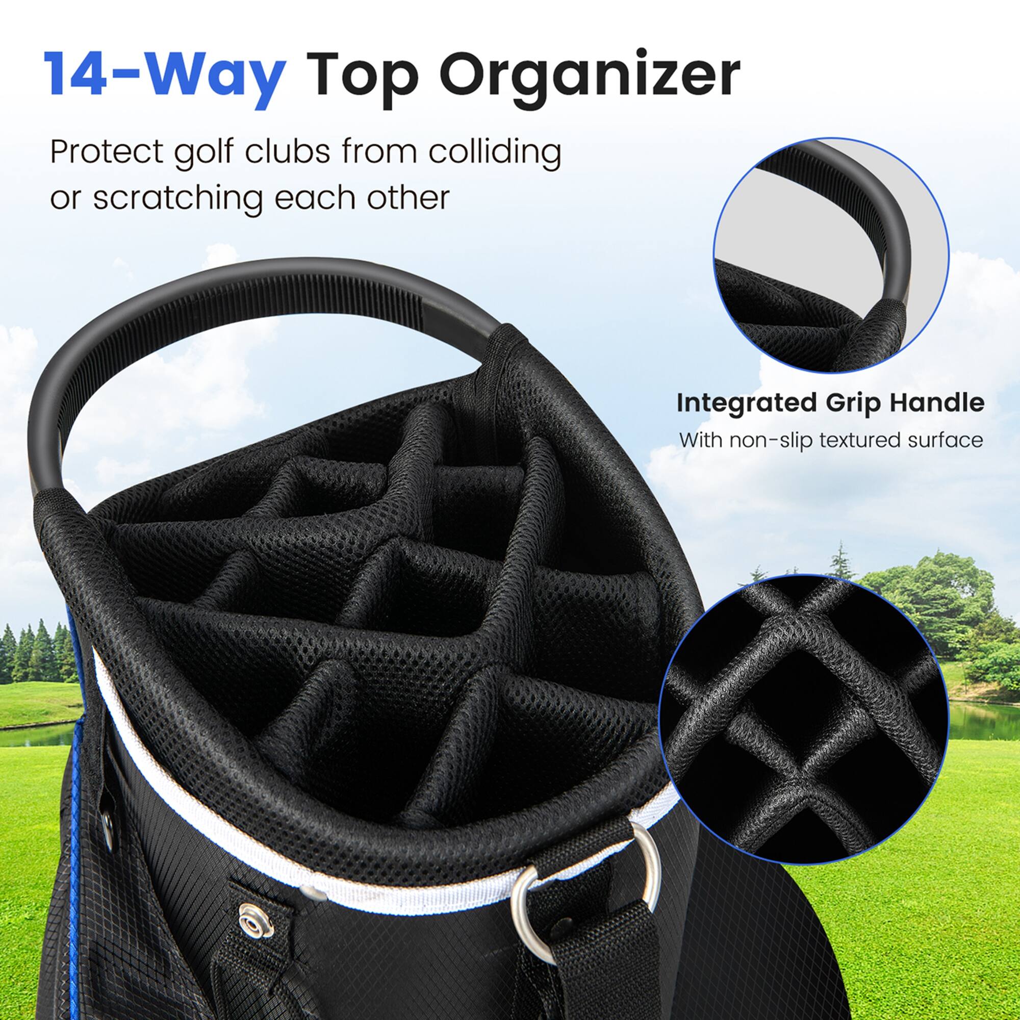14-Way Top Organizer

Protect golf clubs from colliding or scratching each other

Integrated Grip Handle
With non-slip textured surface