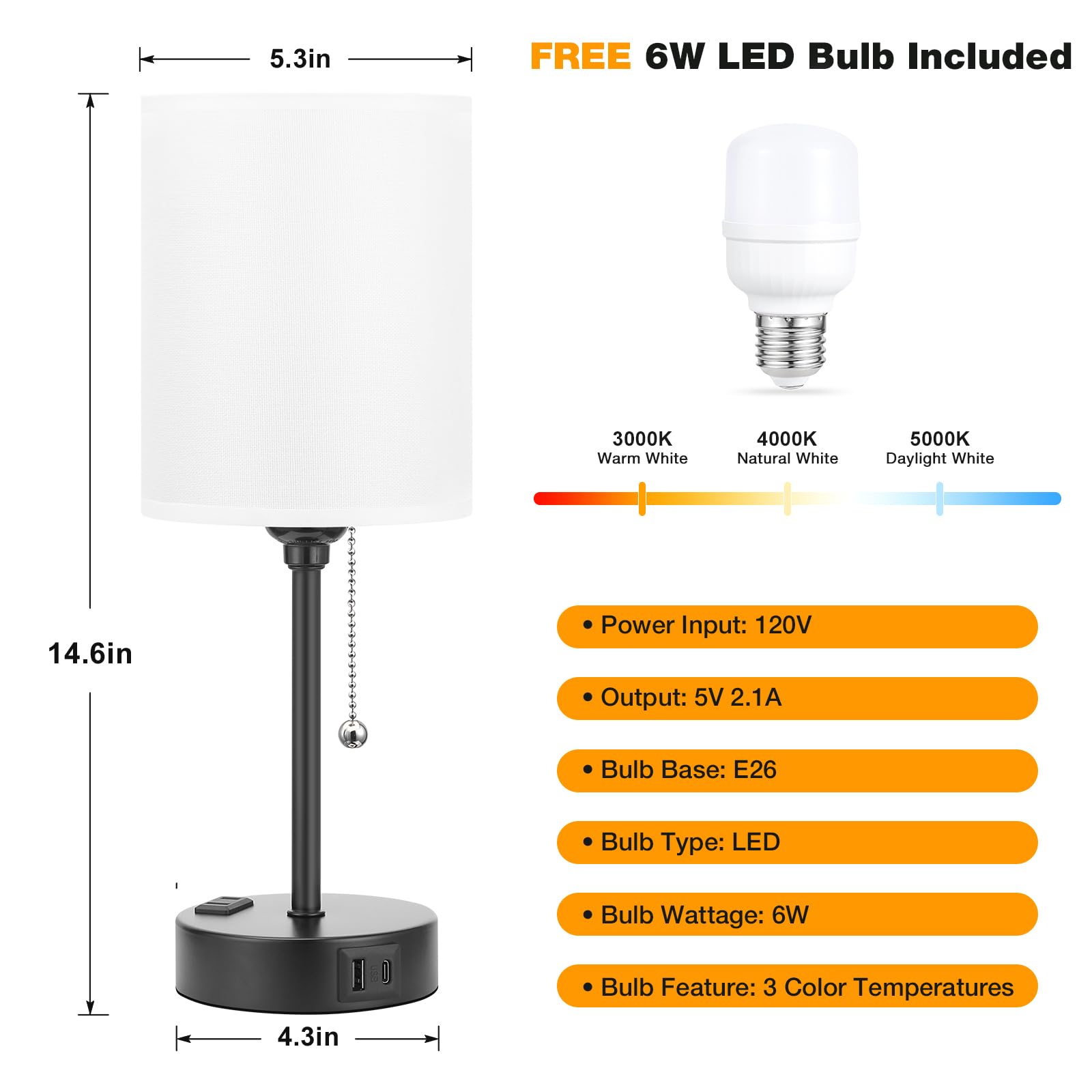 - **FREE 6W LED Bulb Included**
- **3000K Warm White**
- **4000K Natural White**
- **5000K Daylight White**
- **Power Input:** 120V
- **Output:** 5V 2.1A
- **Bulb Base:** E26
- **Bulb Type:** LED
- **Bulb Wattage:** 6W
- **Bulb Feature:** 3 Color Temperatures
- **Dimensions:**
  - **Height:** 14.6in
  - **Width:** 5.3in
  - **Base Diameter:** 4.3in