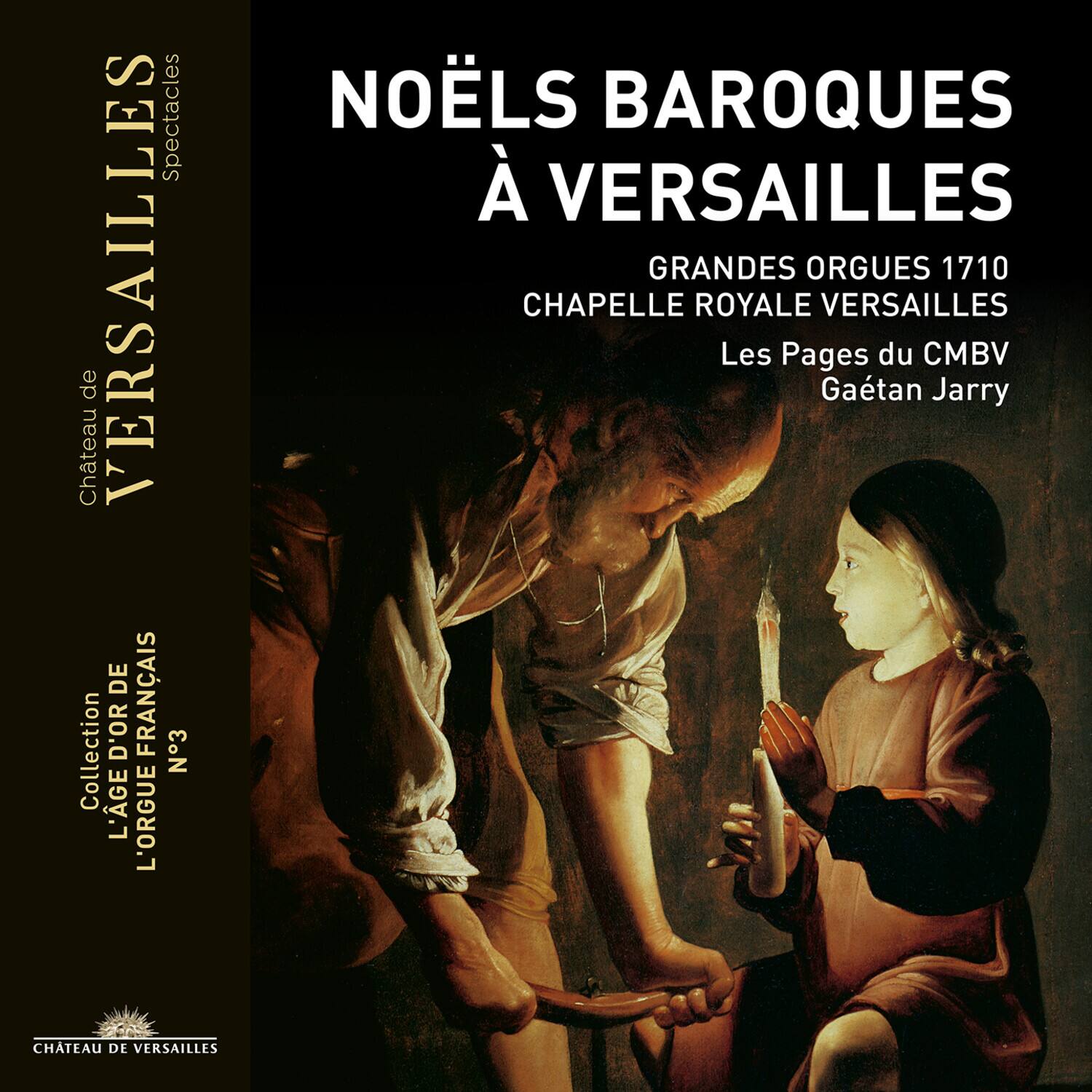 Château de VERSAILLES  
Spectacles  

Collection L'ÂGE DE L'ORGUE FRANÇAIS  
N°3  

NOËLS BAROQUES À VERSAILLES  
GRANDES ORGUES 1710  
CHAPELLE ROYALE VERSAILLES  
Les Pages du CMBV  
Gaëtan Jarry  

CHÂTEAU DE VERSAILLES