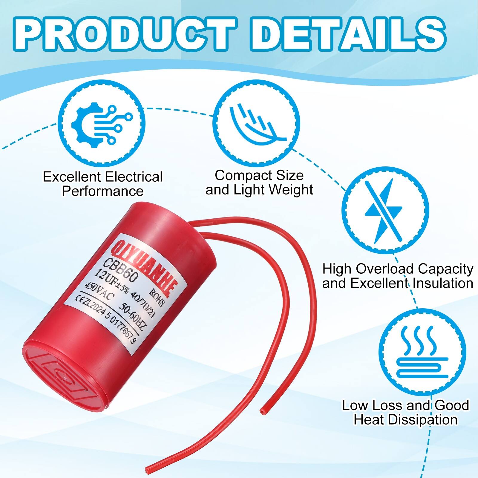 PRODUCT DETAILS

- Excellent Electrical Performance
- Compact Size and Light Weight
- High Overload Capacity and Excellent Insulation
- Low Loss and Good Heat Dissipation

450VAC 12UF5% CBB60

QIYUANHE

ROHS

CEZL2024

50-60HZ

40/70/21

0177667