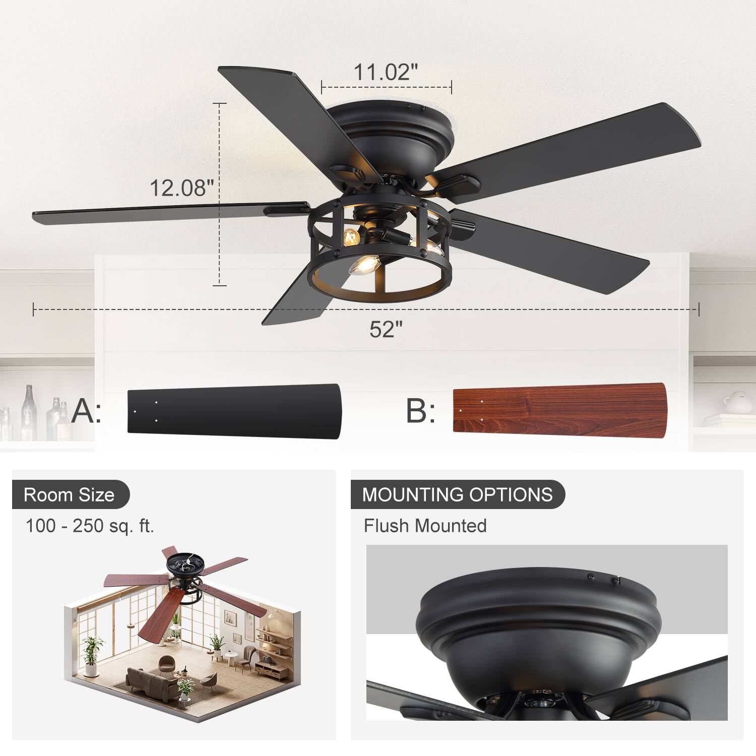 11.02" 12.08" 52"  
A: B:  
Room Size: 100 - 250 sq. ft.  
Mounting Options: Flush Mounted