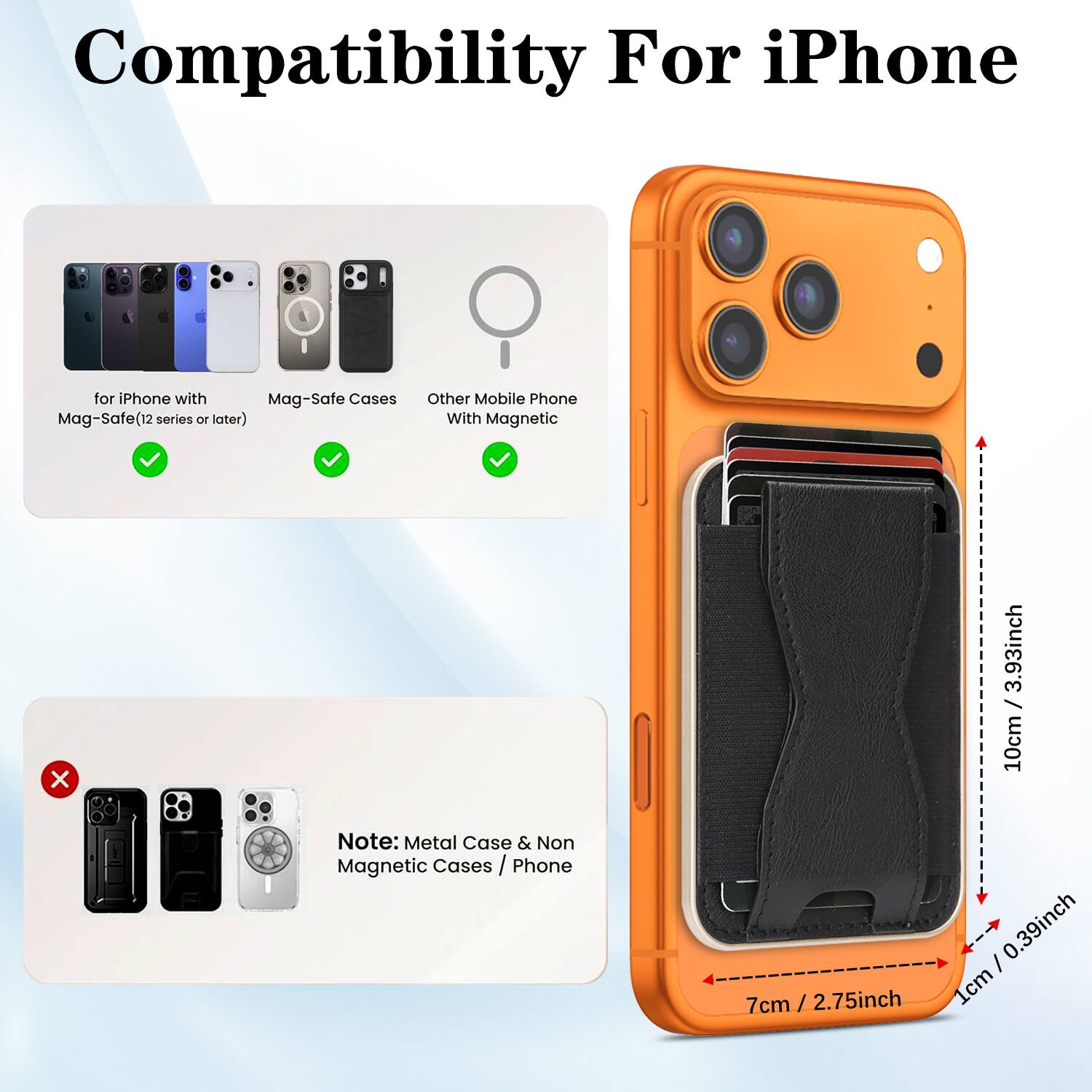 Compatibility For iPhone

- for iPhone with Mag-Safe(12 series or later)
- Mag-Safe Cases
- Other Mobile Phone With Magnetic

Note: Metal Case & Non Magnetic Cases / Phone

Dimensions:
- 3.93inch / 10cm
- 7cm / 2.75inch
- 0.39inch / 1cm