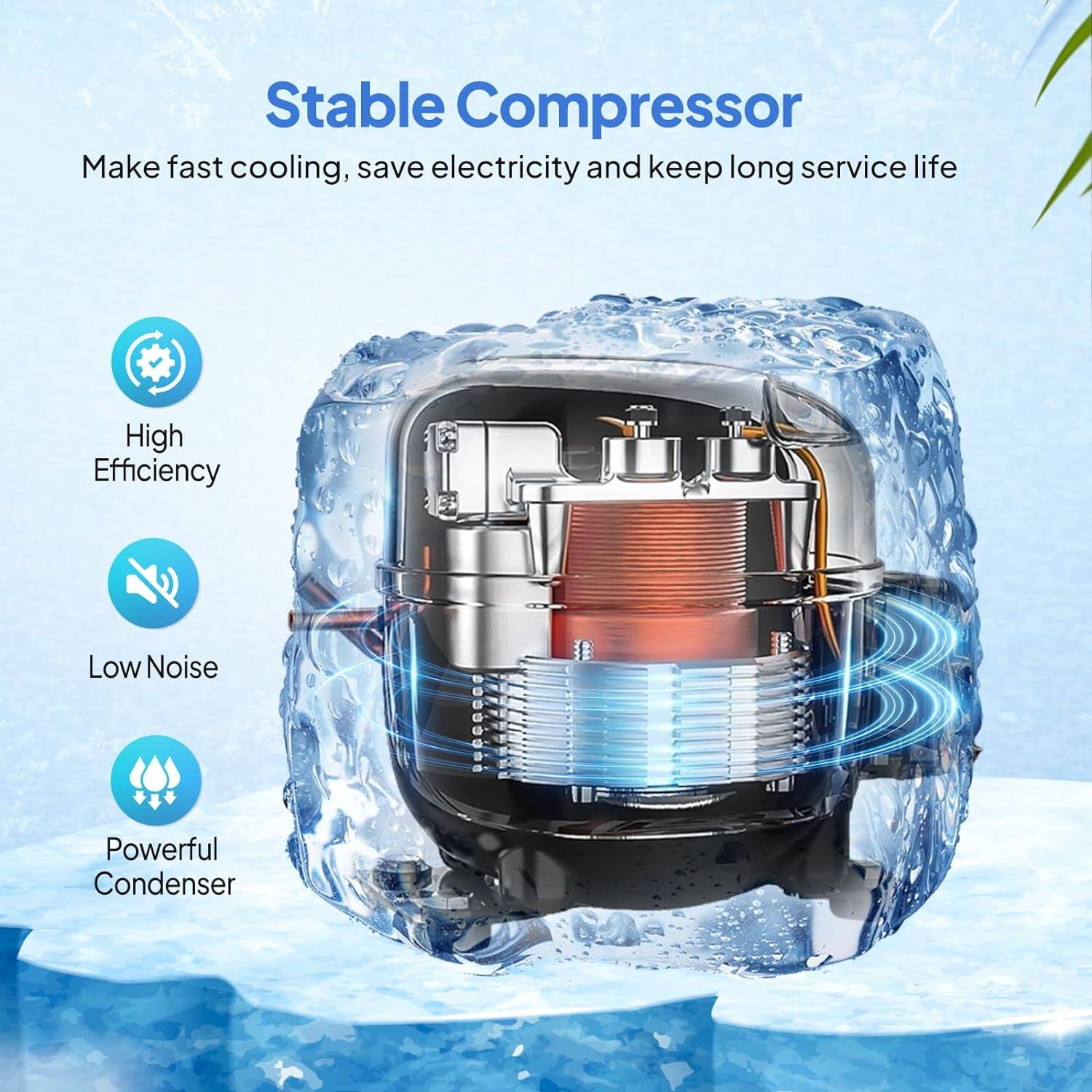 Stable Compressor  
Make fast cooling, save electricity and keep long service life  
High Efficiency  
Low Noise  
Powerful Condenser
