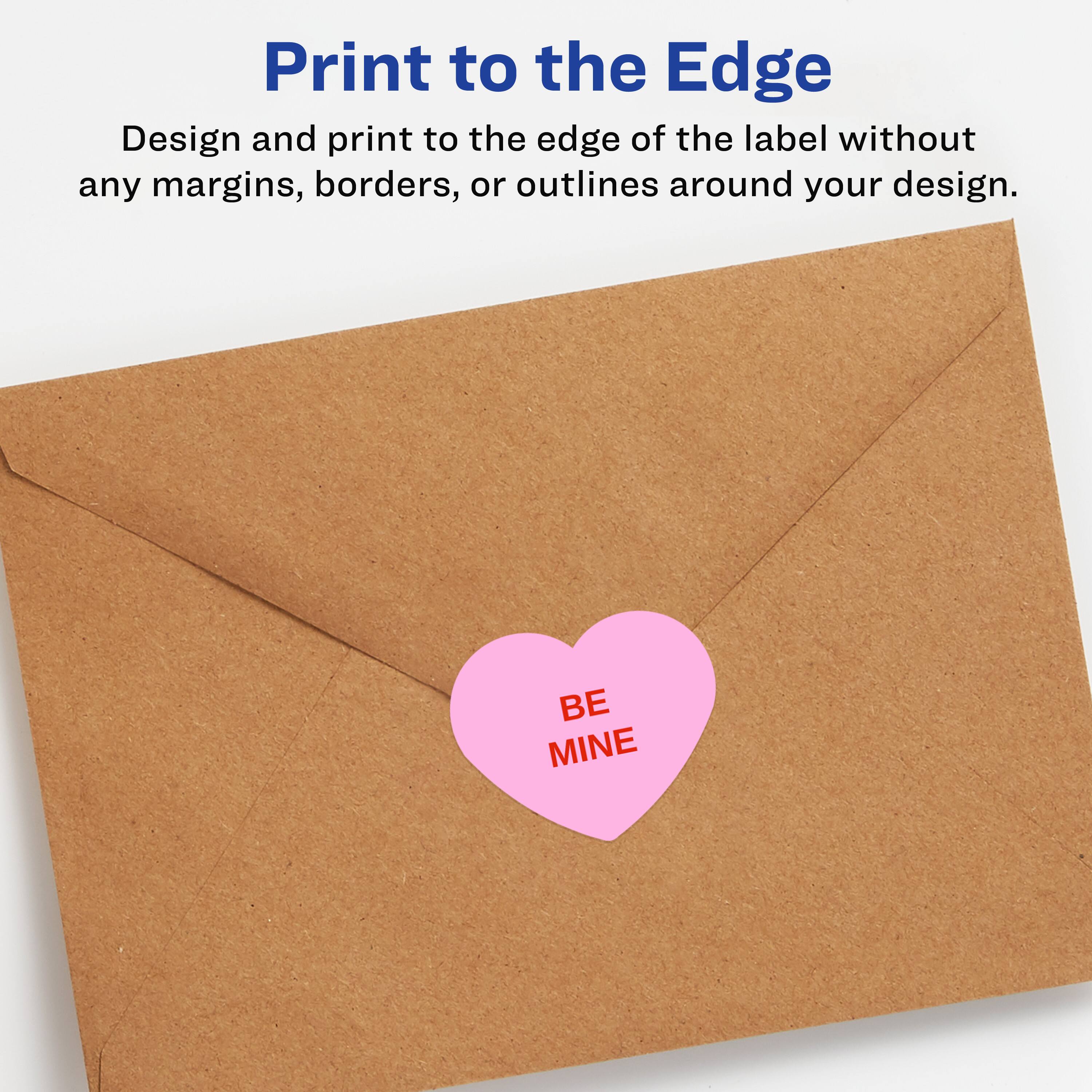 Print to the Edge

Design and print to the edge of the label without any margins, borders, or outlines around your design.

BE MINE