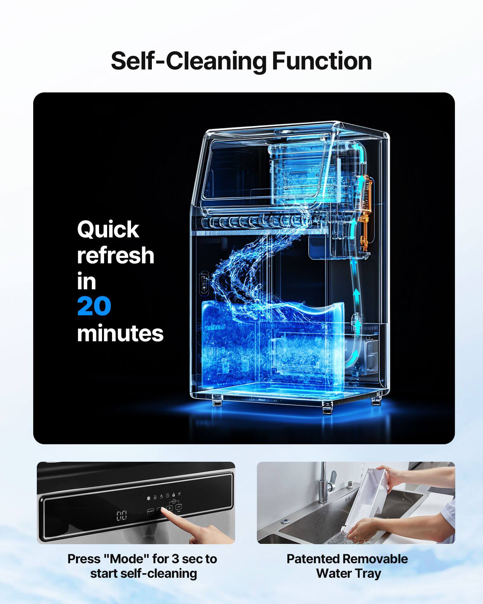Self-Cleaning Function

Quick refresh in 20 minutes

Press "Mode" for 3 sec to start self-cleaning

Patented Removable Water Tray