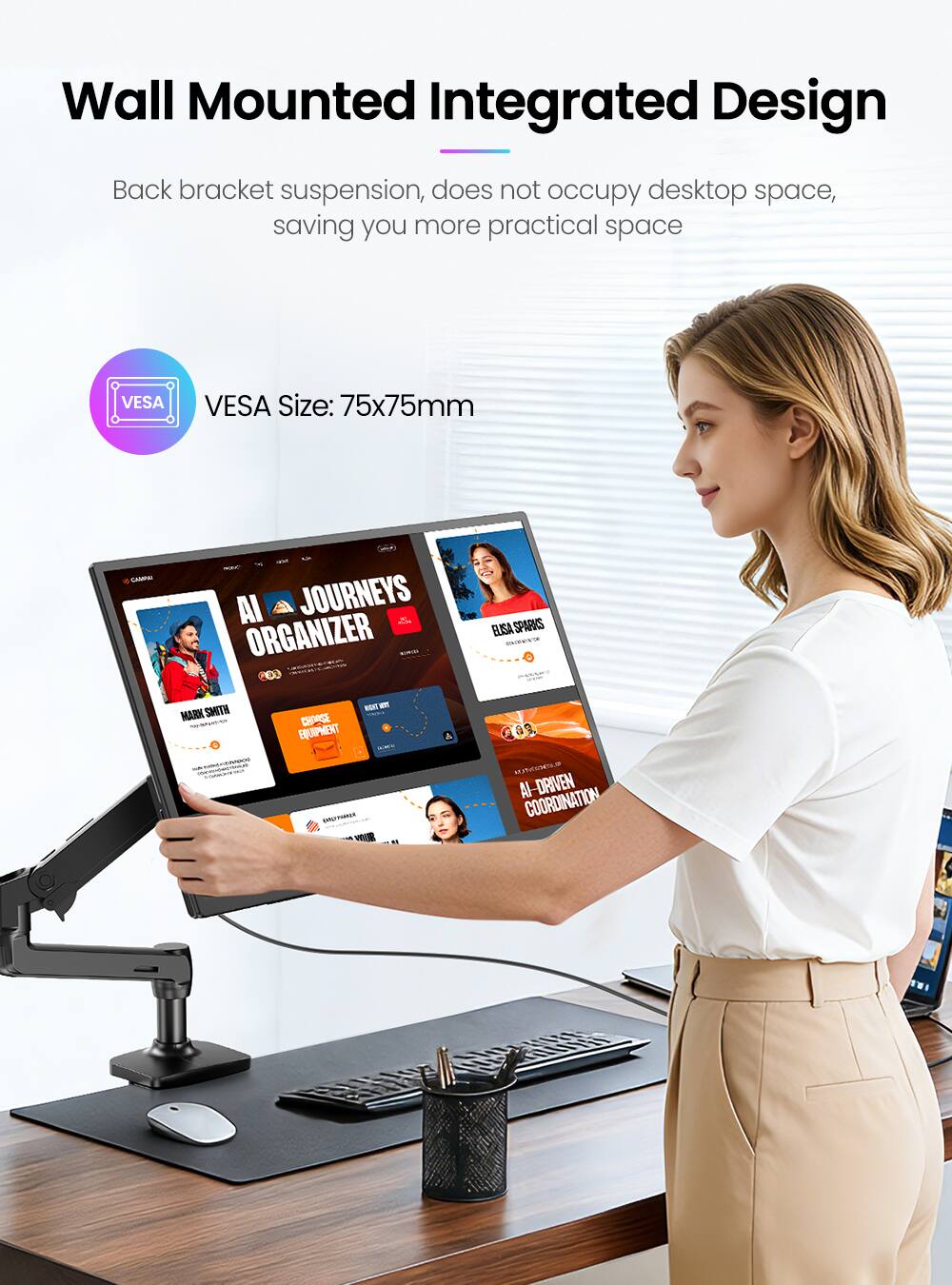 Wall Mounted Integrated Design  
Back bracket suspension, does not occupy desktop space, saving you more practical space  
VESA Size: 75x75mm  

AI JOURNEYS ORGANIZER  
MARK SMITH  
EUSA SPARKS  
AI-DRIVEN COORDINATION