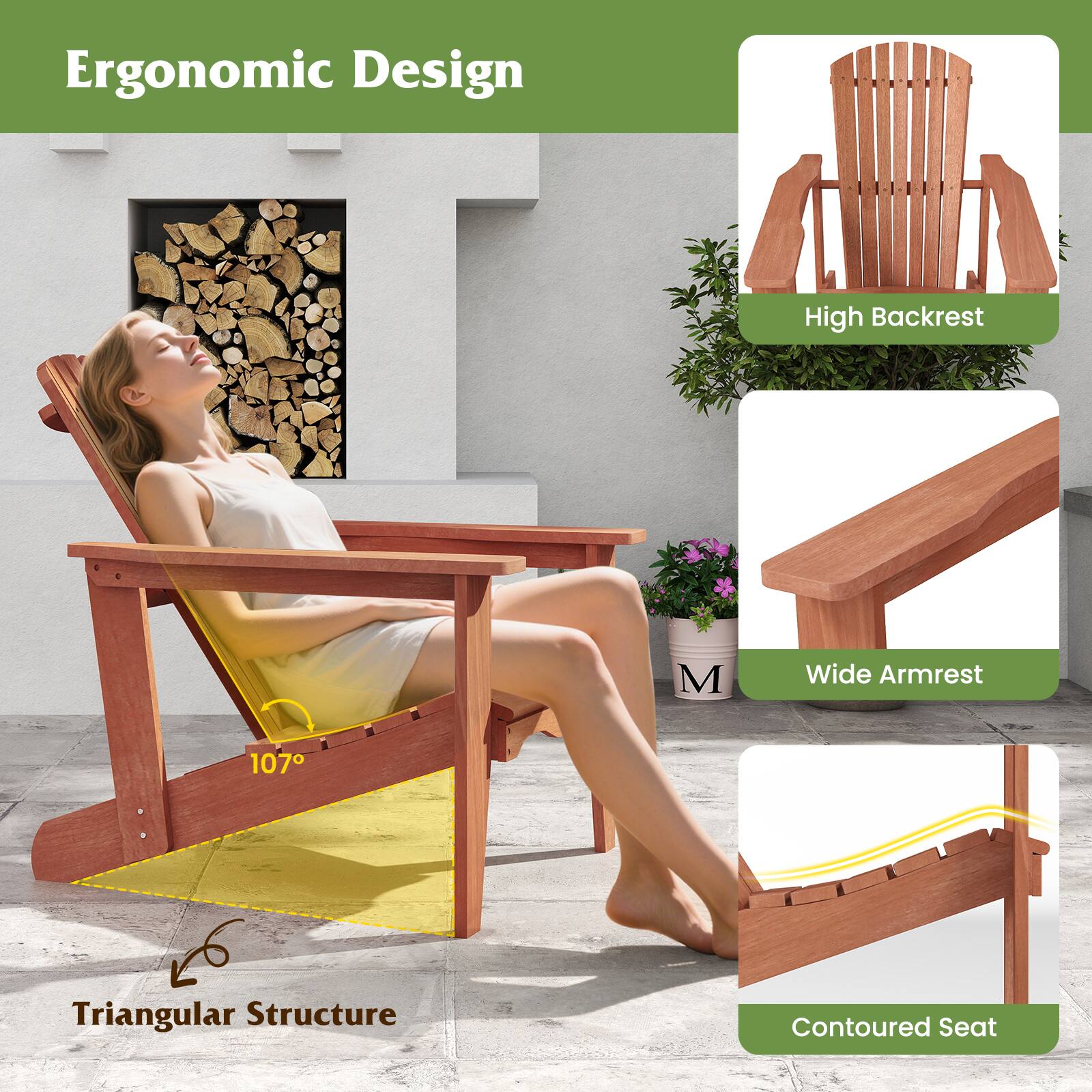Ergonomic Design

- High Backrest
- Wide Armrest
- Triangular Structure
- Contoured Seat
- 107°