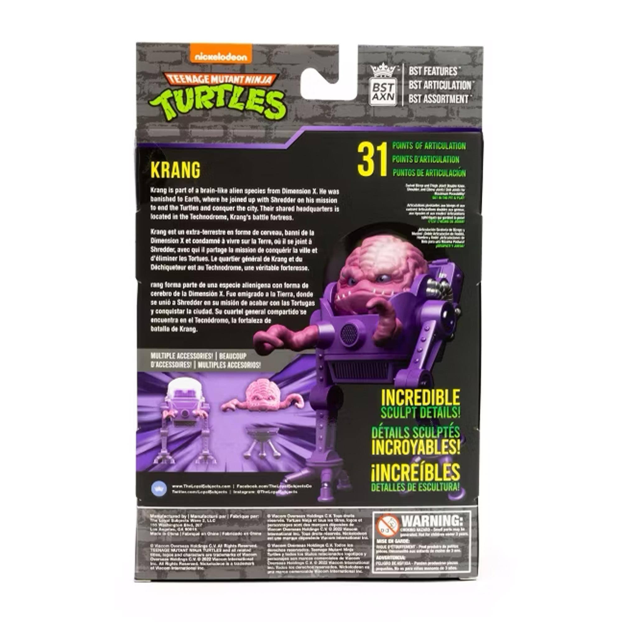 **Nickelodeon Teenage Mutant Ninja Turtles**

**Krang**

Krang is part of a brain-like alien species from Dimension X. He was banished to Earth, where he joined up with Shredder on his mission to end the Turtles and conquer the city. Their shared headquarters is located in the Technodrome, Krang's battle fortress.

Krang est un extra-terrestre - forme de cerveau, banni de la Dimension X et condamné à vivre sur la Terre, où il se joint à Shredder, avec qui il partage la mission de conquérir la ville et d'éliminer les Tortues. Le quartier général de Krang et du Dchiqueteur est au Technodrome, une véritable forteresse.

Krang forma parte de una especie alienígena con forma de cerebro de la Dimensión X. Fue exiliado a la Tierra, donde se une a Shredder en su misión de acabar con las Tortugas y conquistar la ciudad. Su cuartel general compartido con el Dchiqueteur está en el Technodrome, una verdadera fortaleza.

**BST Features**
