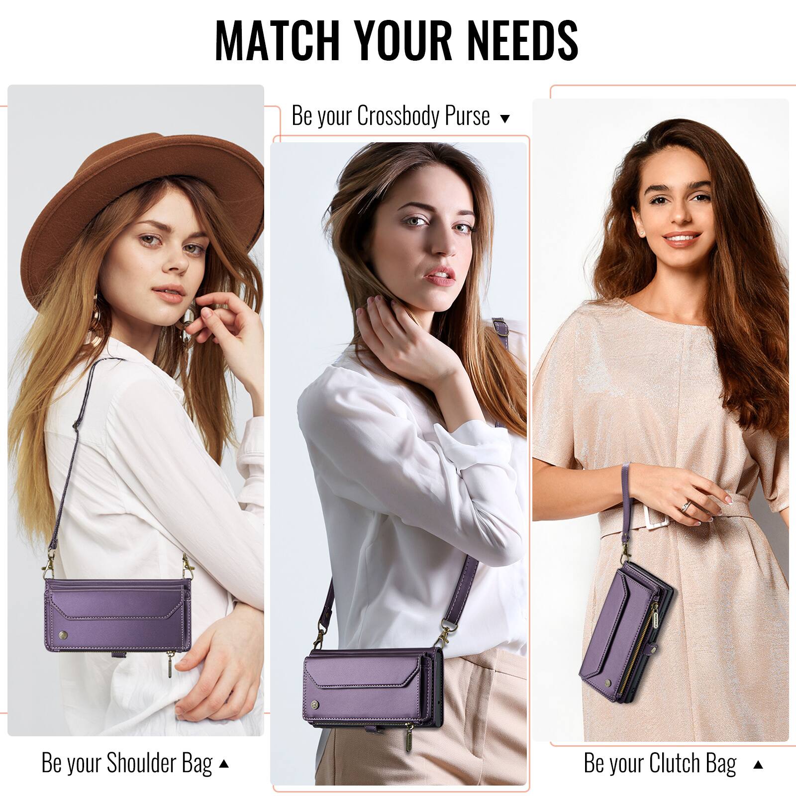 MATCH YOUR NEEDS

Be your Crossbody Purse

Be your Shoulder Bag

Be your Clutch Bag