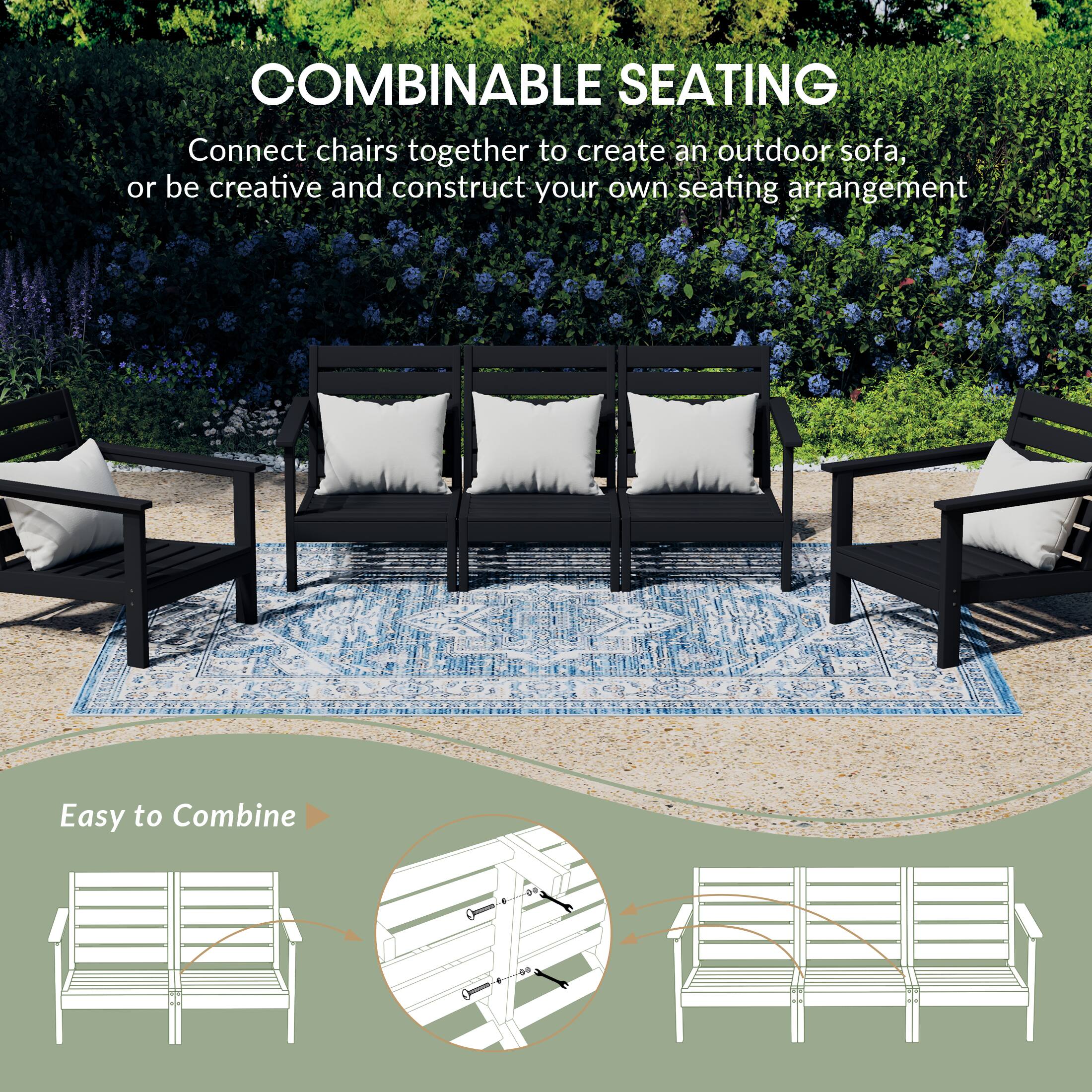 COMBINABLE SEATING  
Connect chairs together to create an outdoor sofa, or be creative and construct your own seating arrangement  

Easy to Combine