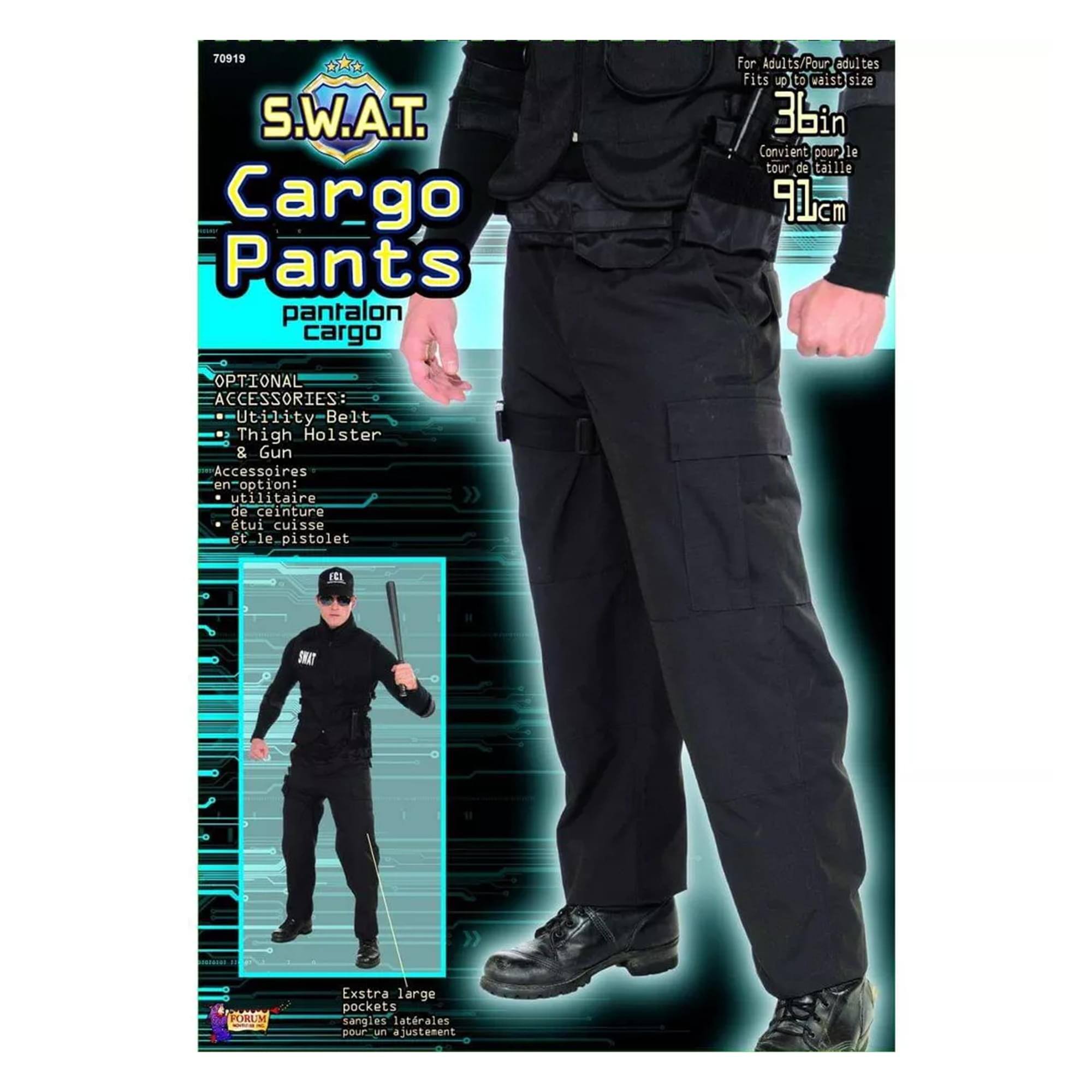 70919 S.W.A.T. Cargo Pants pantalon cargo  
For Adults / Pour adultes  
Fits up to waist size 36in / Convient pour le tour de taille 91cm  

OPTIONAL ACCESSORIES:  
- Utility Belt  
- Thigh Holster & Gun  
Accessoires en option:  
- utilitaire de ceinture  
- étui cuisse et le pistolet  

Extra large pockets / poches latérales pour un ajustement