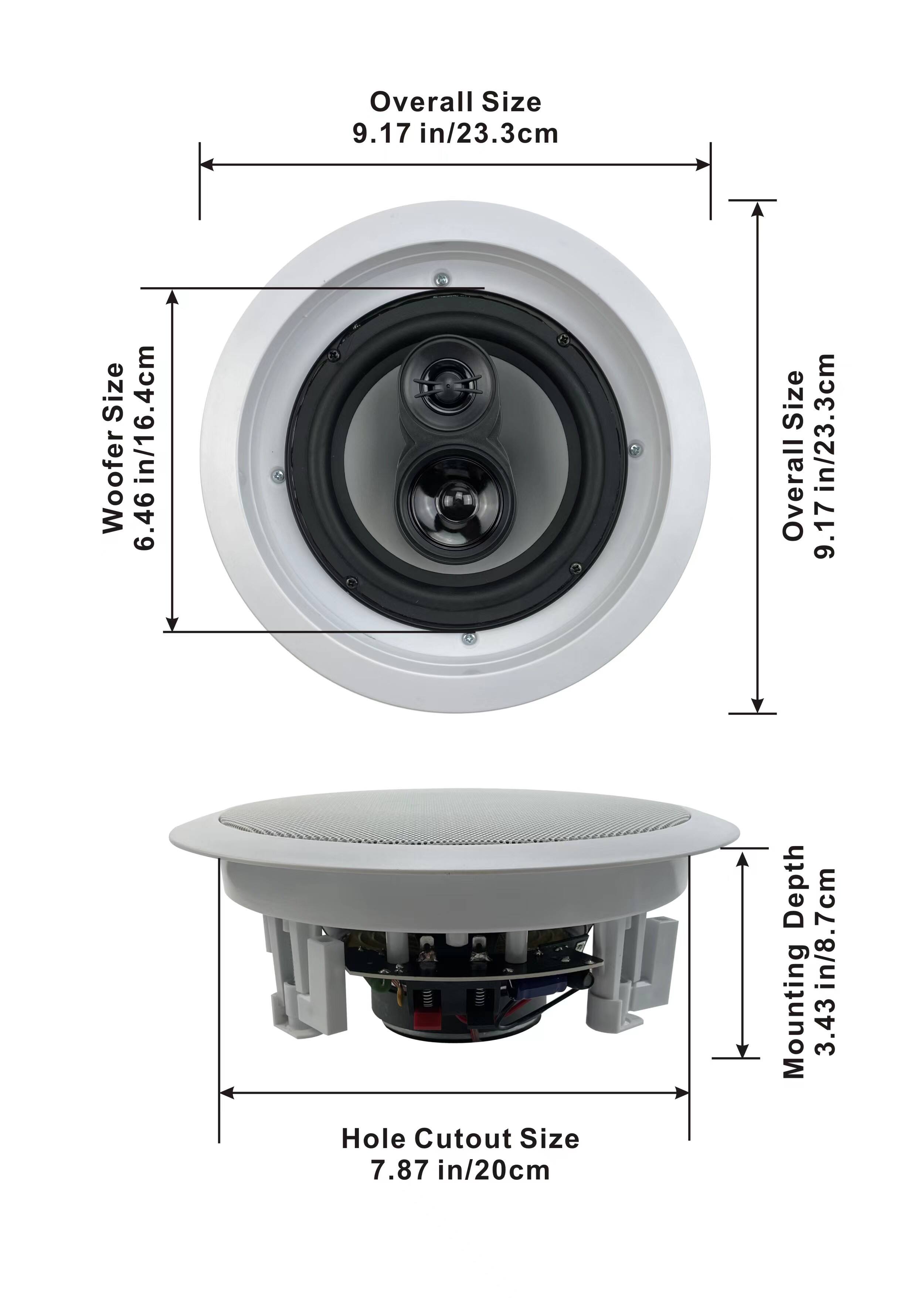 Overall Size: 9.17 in/23.3 cm  
Woofer Size: 6.46 in/16.4 cm  
Hole Cutout Size: 7.87 in/20 cm  
Mounting Depth: 3.43 in/8.7 cm