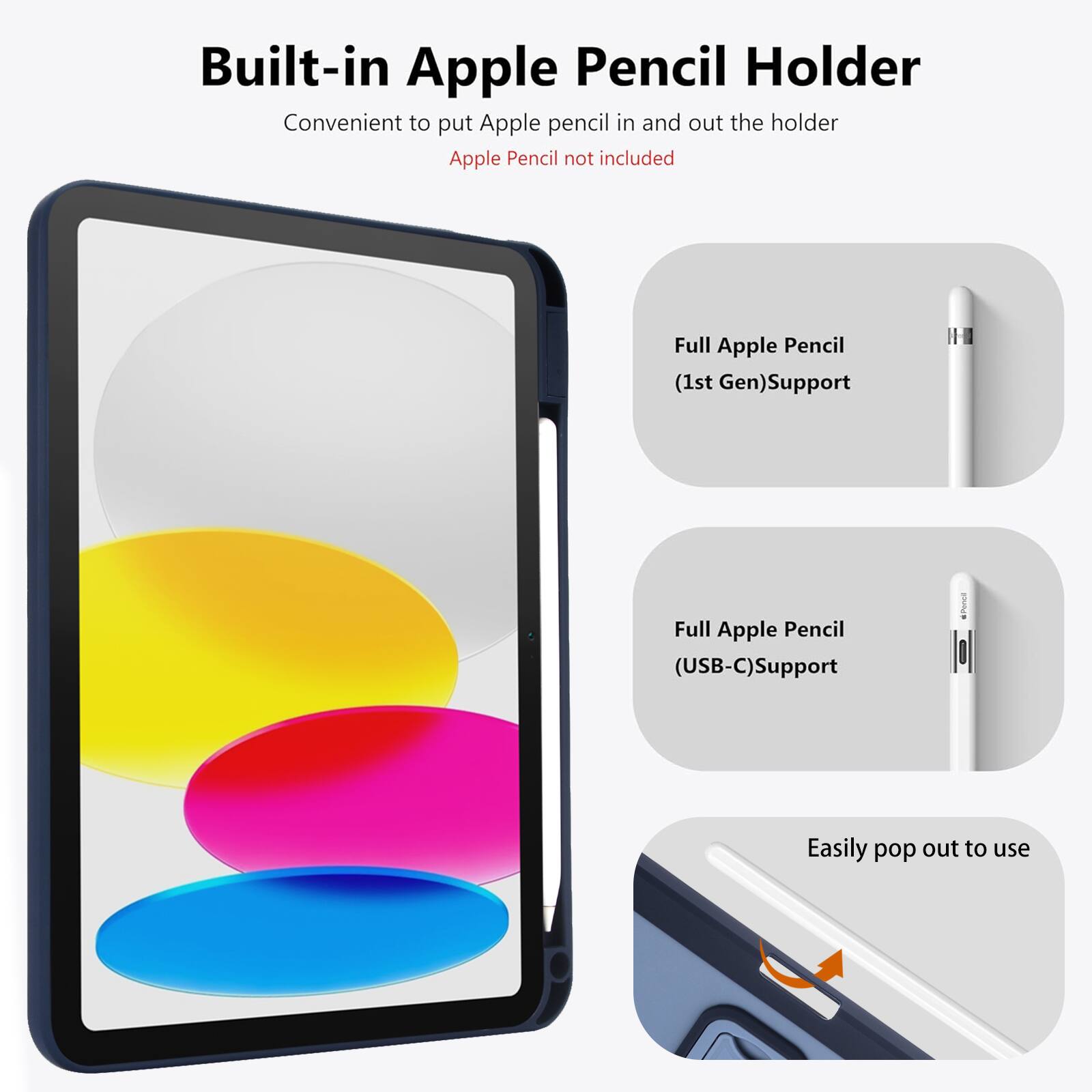 Built-in Apple Pencil Holder  
Convenient to put Apple pencil in and out the holder  
Apple Pencil not included  

Full Apple Pencil (1st Gen) Support  
Full Apple Pencil (USB-C) Support  
Easily pop out to use
