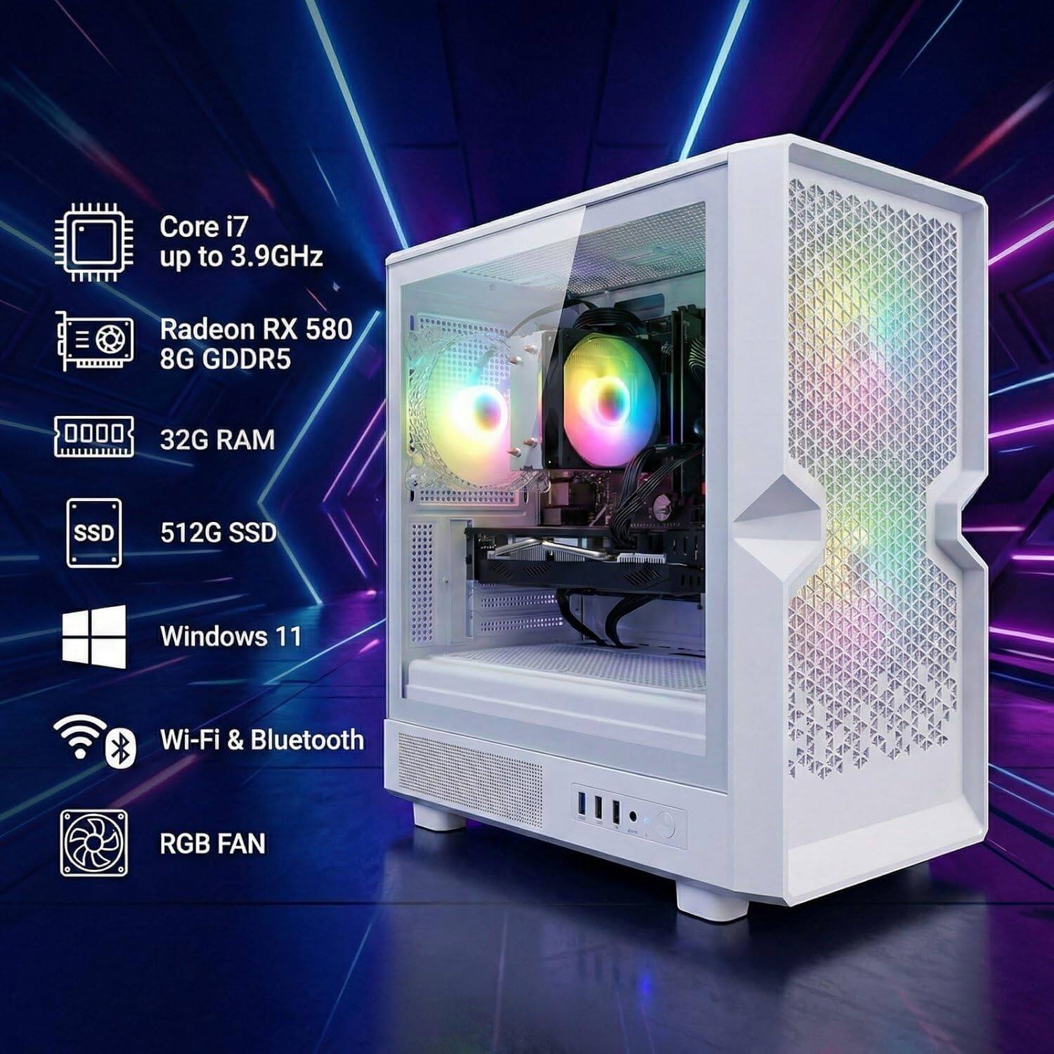 Core i7 up to 3.9GHz  
Radeon RX 580 8G GDDR5  
32G RAM  
512G SSD  
Windows 11  
Wi-Fi & Bluetooth  
RGB FAN