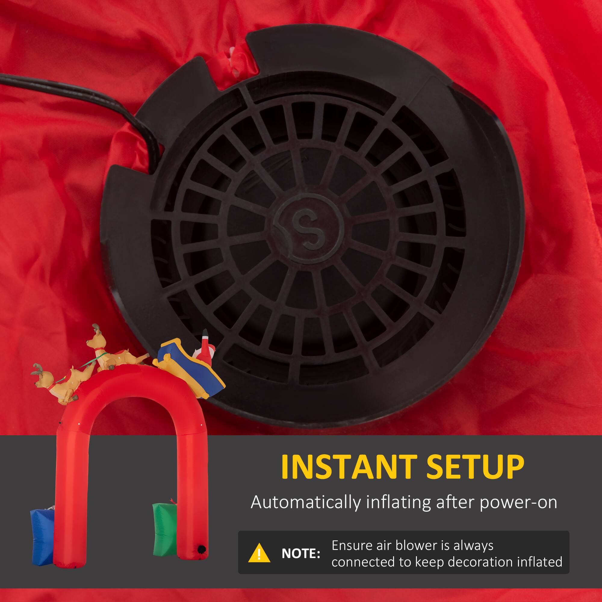 **INSTANT SETUP**
Automatically inflating after power-on!

**NOTE:** Ensure air blower is always connected to keep decoration inflated.