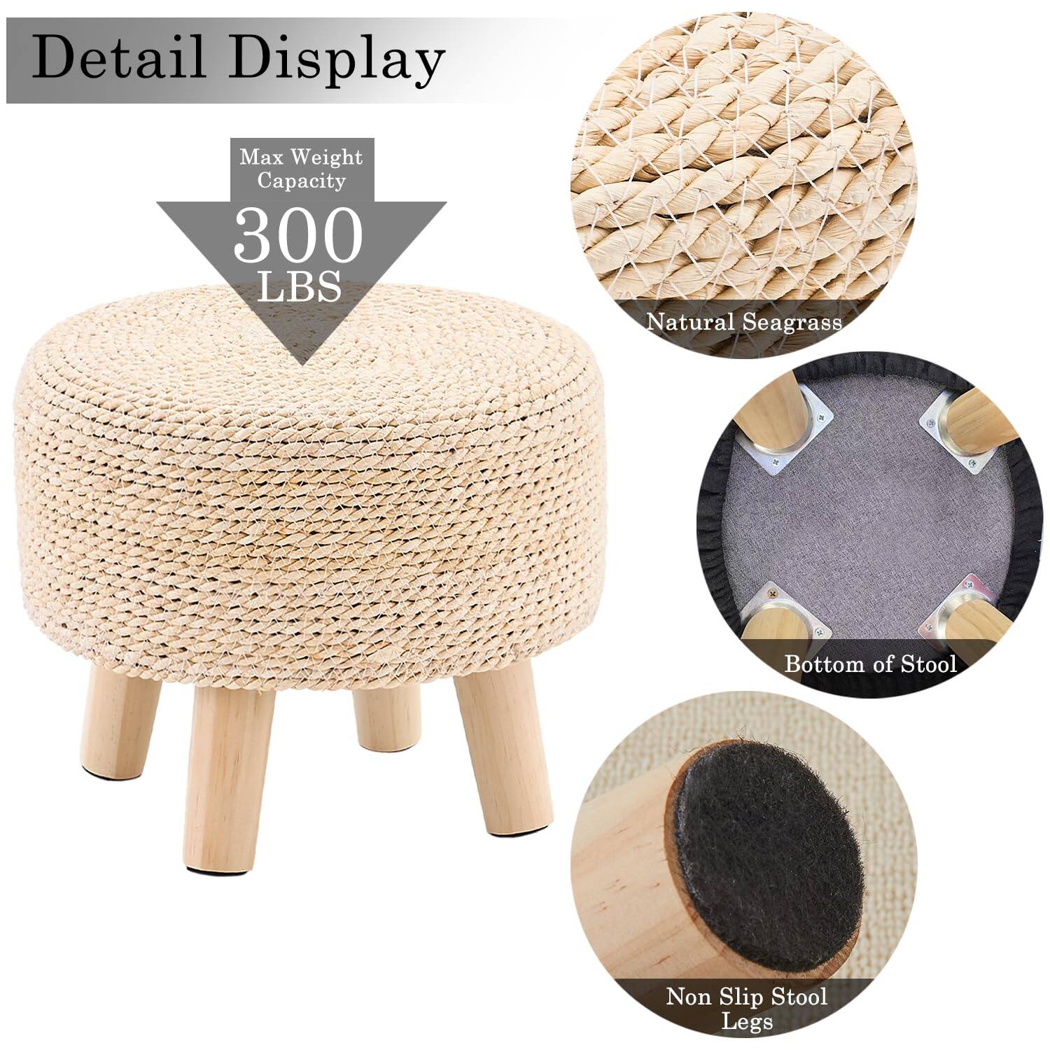 Detail Display

Max Weight Capacity  
300 LBS

Natural Seagrass

Bottom of Stool

Non Slip Stool Legs