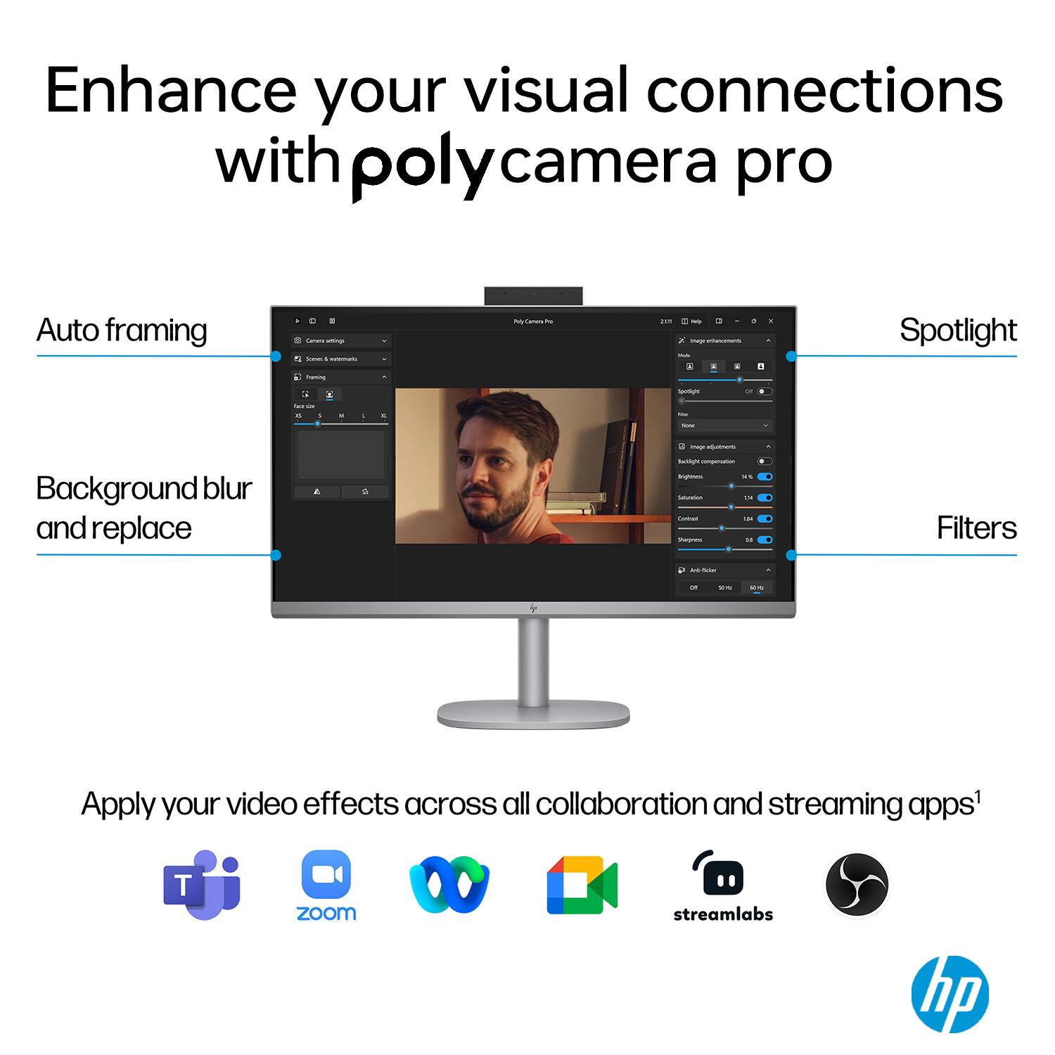Enhance your visual connections with poly camera pro

- Auto framing
- Background blur and replace
- Spotlight
- Filters

Apply your video effects across all collaboration and streaming apps¹

¹ Zoom, streamlabs, hp