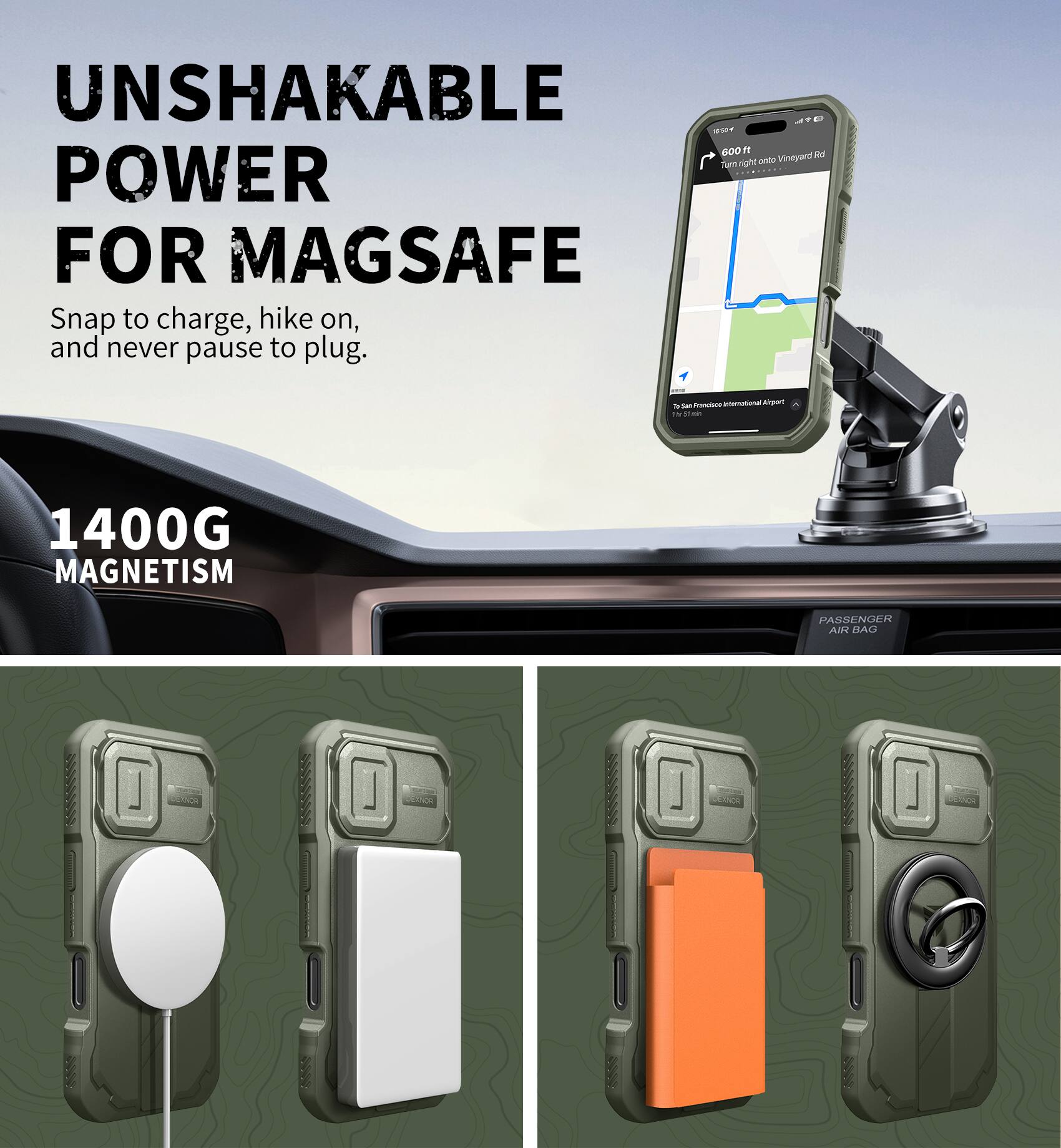 UNSHAKABLE POWER FOR MAGSAFE  
Snap to charge, hike on, and never pause to plug.  

1400G MAGNETISM  

PASSENGER AIR BAG