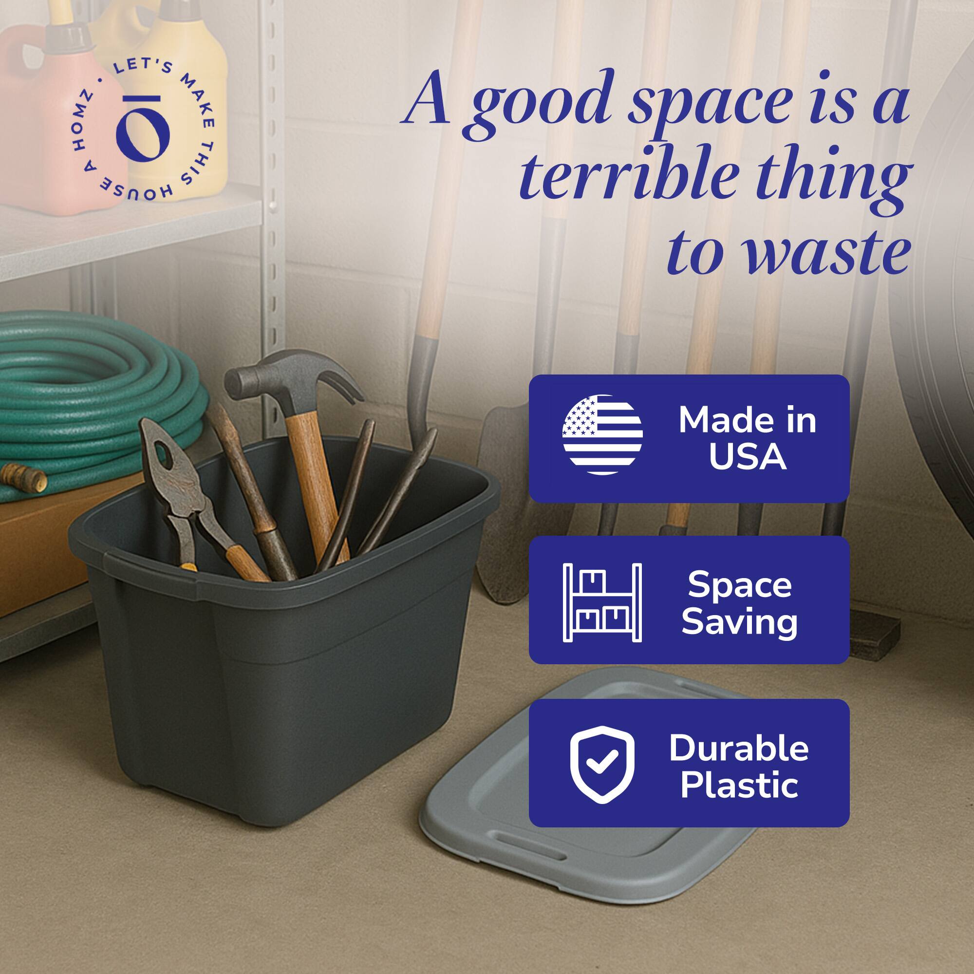 A good space is a terrible thing to waste

- Made in USA
- Space Saving
- Durable Plastic

LET'S MAKE THIS HOUSE A HOME