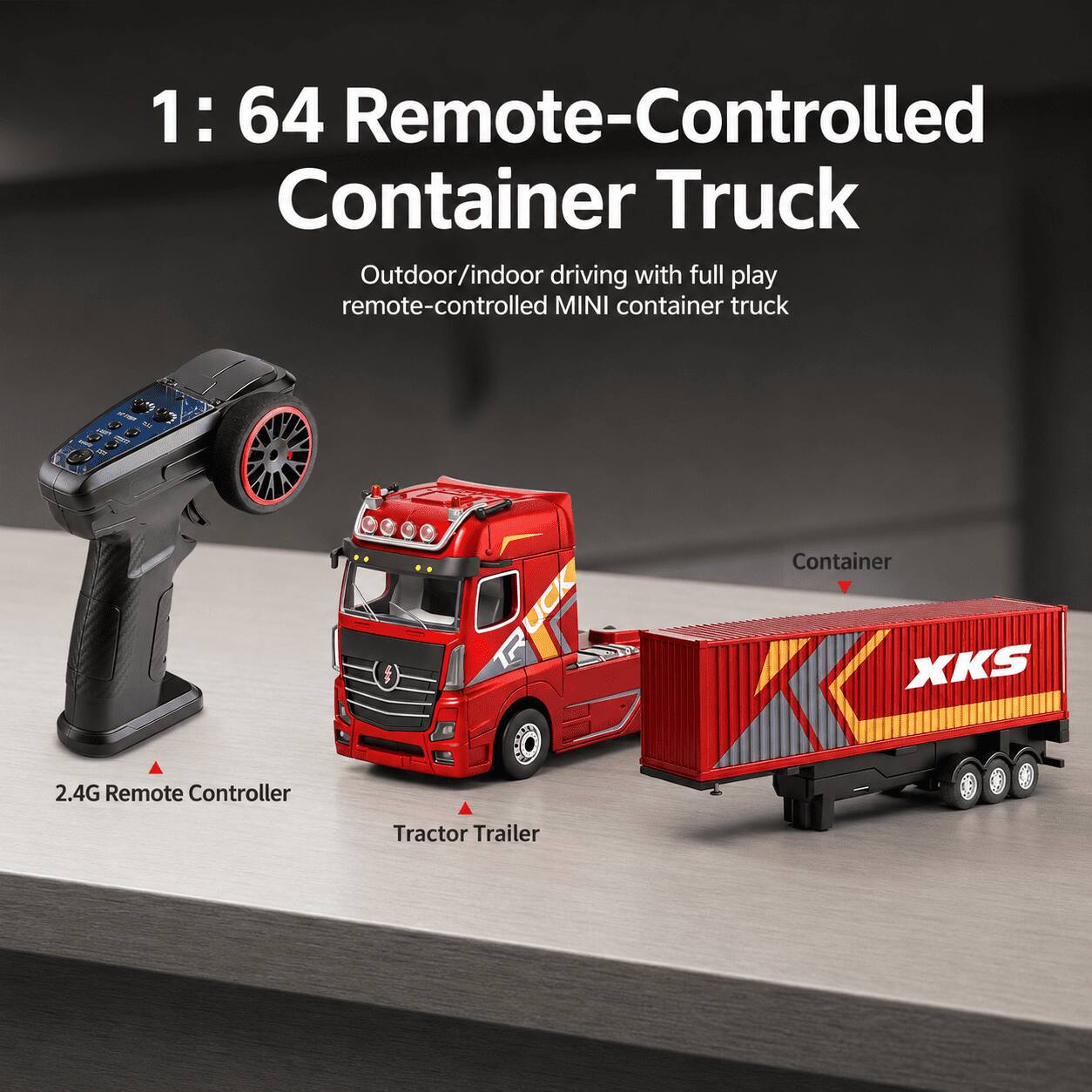 1: 64 Remote-Controlled Container Truck  
Outdoor/indoor driving with full play remote-controlled MINI container truck  

Container  
XKS  
2.4G Remote Controller  
Tractor Trailer