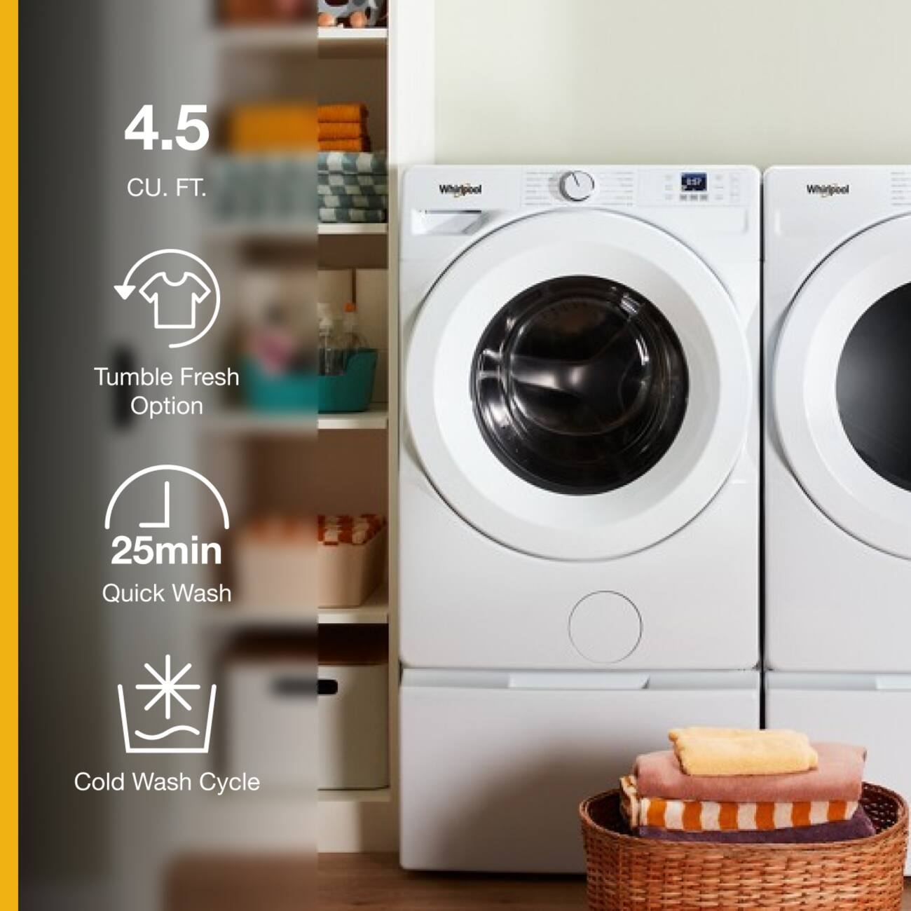 4.5 CU. FT.  
Whirlpool  
Tumble Fresh Option  
25min Quick Wash  
Cold Wash Cycle