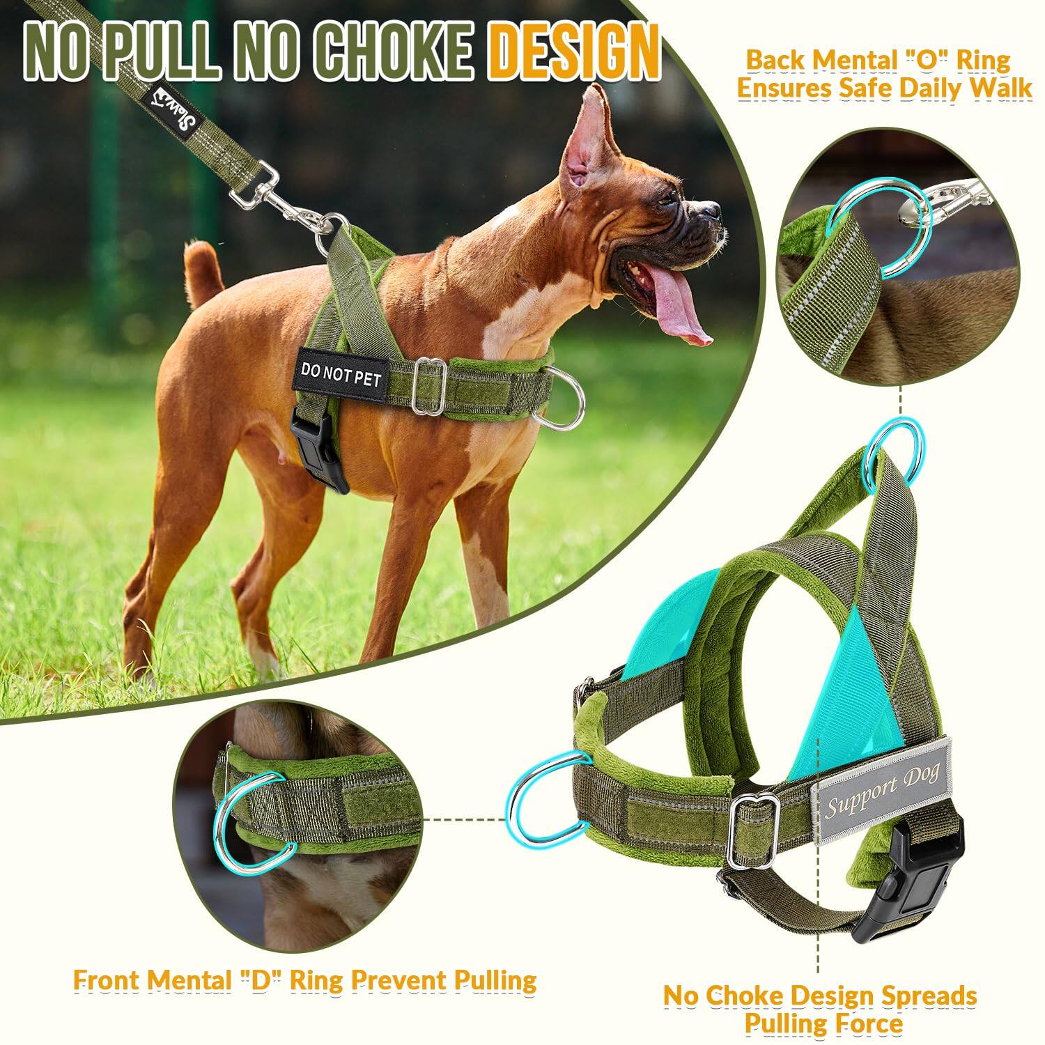 NO PULL NO CHOKE DESIGN

Back Mental "O" Ring Ensures Safe Daily Walk

Front Mental "D" Ring Prevent Pulling

No Choke Design Spreads Pulling Force

DO NOT PET

Support Dog
