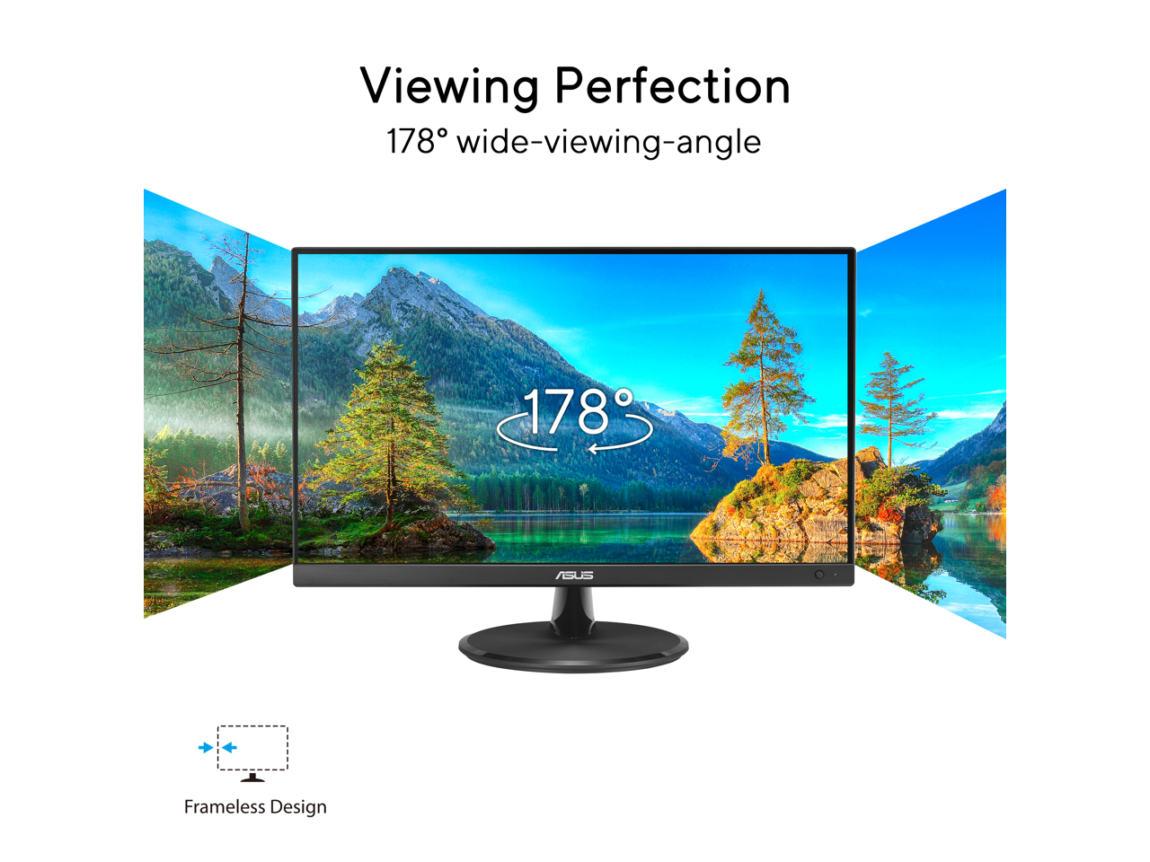 Viewing Perfection  
178° wide-viewing-angle  

Frameless Design