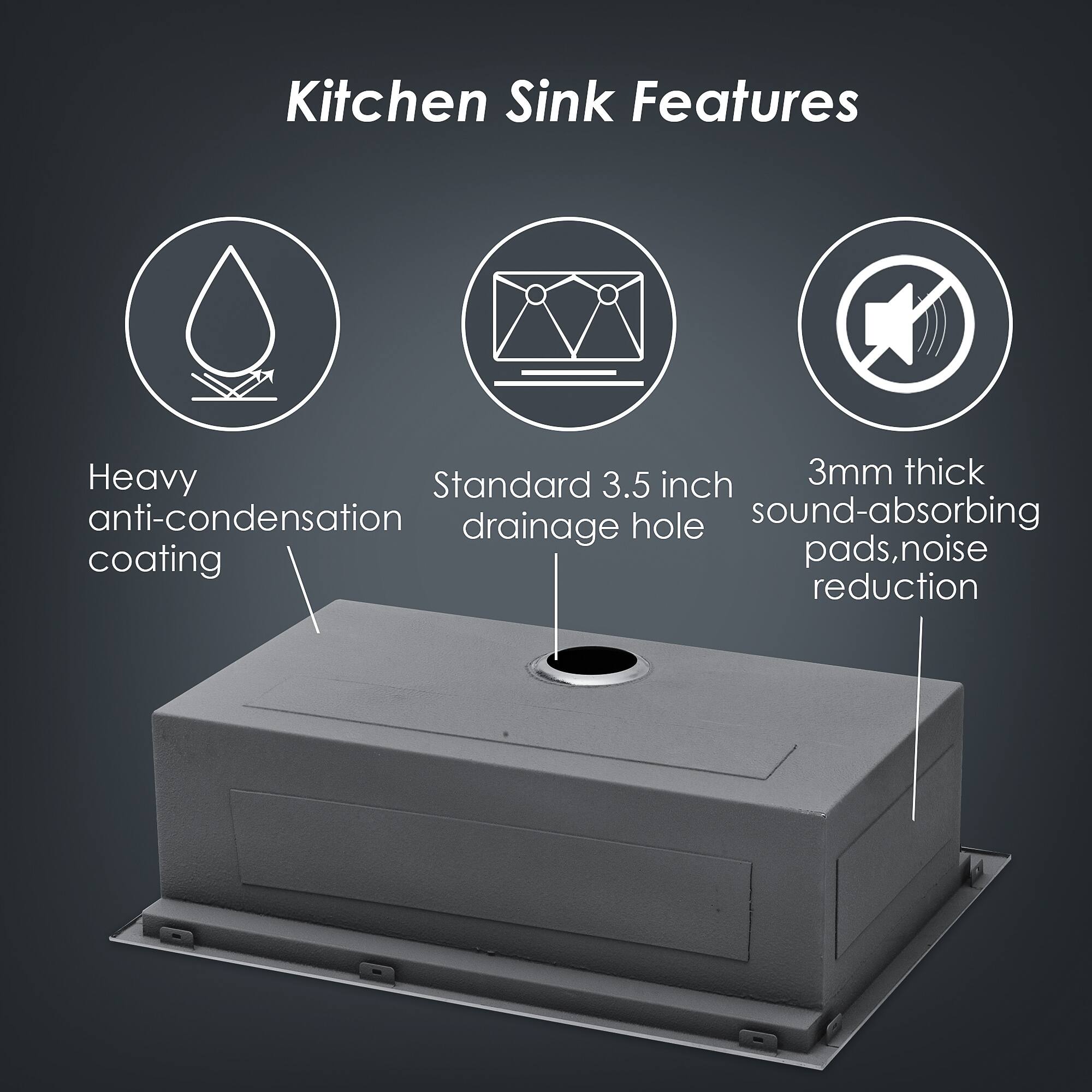Kitchen Sink Features

- Heavy anti-condensation coating
- Standard 3.5 inch drainage hole
- 3mm thick sound-absorbing pads, noise reduction